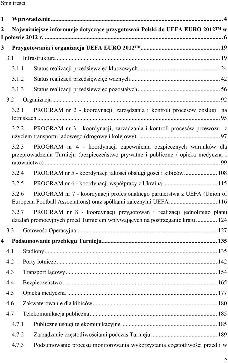 2 Organizacja... 92 3.2.1 PROGRAM nr 2 - koordynacji, zarządzania i kontroli procesów obsługi na lotniskach... 95 3.2.2 PROGRAM nr 3 - koordynacji, zarządzania i kontroli procesów przewozu z użyciem transportu lądowego (drogowy i kolejowy).