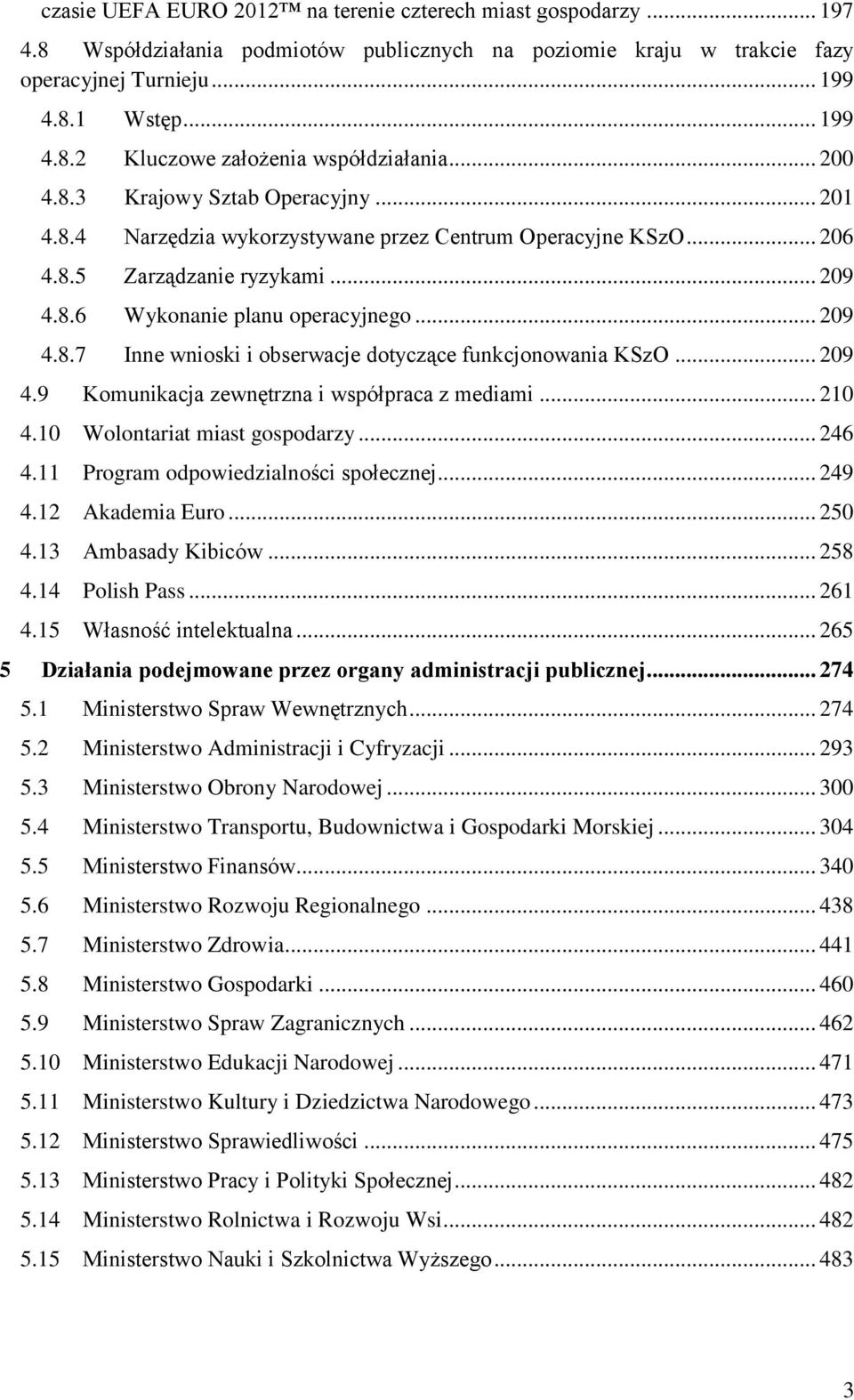 .. 209 4.9 Komunikacja zewnętrzna i współpraca z mediami... 210 4.10 Wolontariat miast gospodarzy... 246 4.11 Program odpowiedzialności społecznej... 249 4.12 Akademia Euro... 250 4.