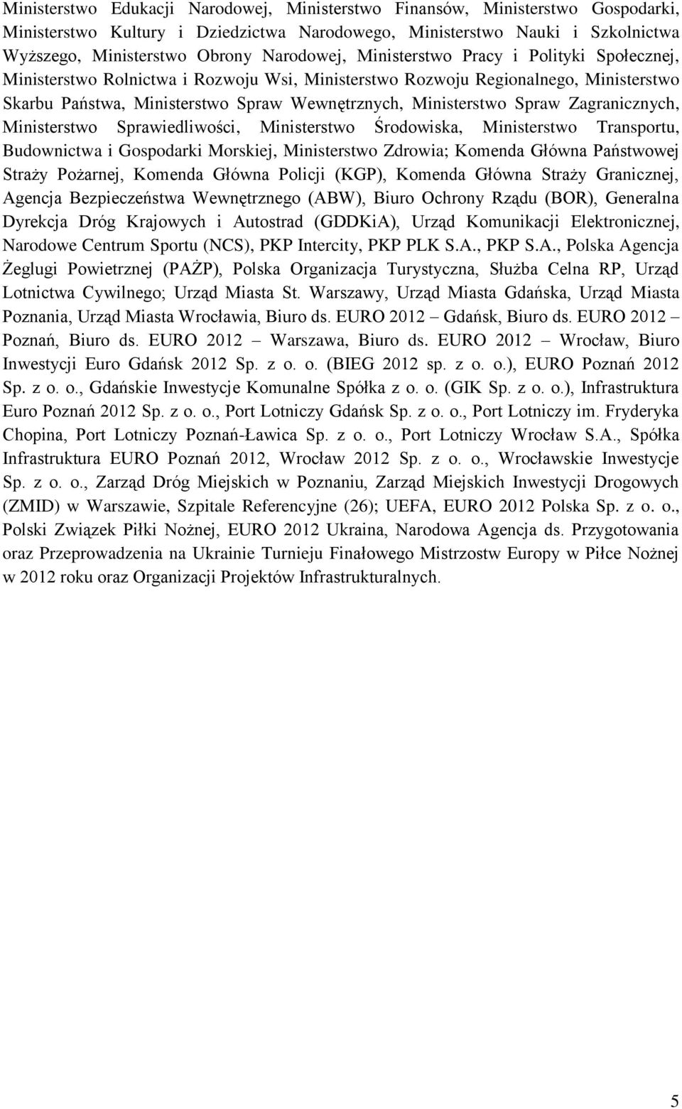 Ministerstwo Spraw Zagranicznych, Ministerstwo Sprawiedliwości, Ministerstwo Środowiska, Ministerstwo Transportu, Budownictwa i Gospodarki Morskiej, Ministerstwo Zdrowia; Komenda Główna Państwowej