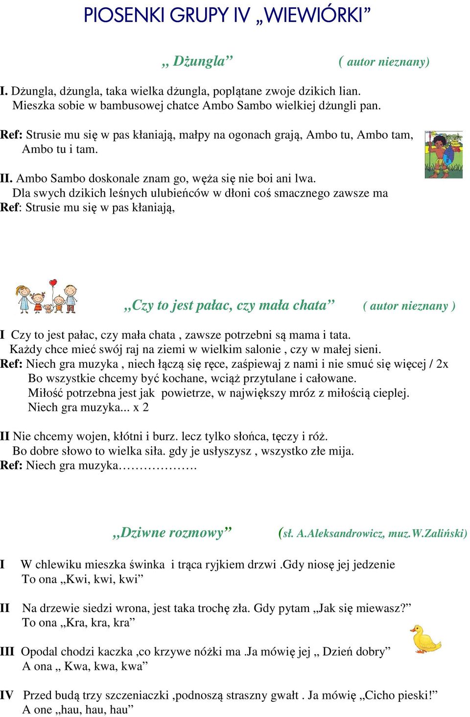 Dla swych dzikich leśnych ulubieńców w dłoni coś smacznego zawsze ma Ref: Strusie mu się w pas kłaniają, Czy to jest pałac, czy mała chata ( autor nieznany ) I Czy to jest pałac, czy mała chata,