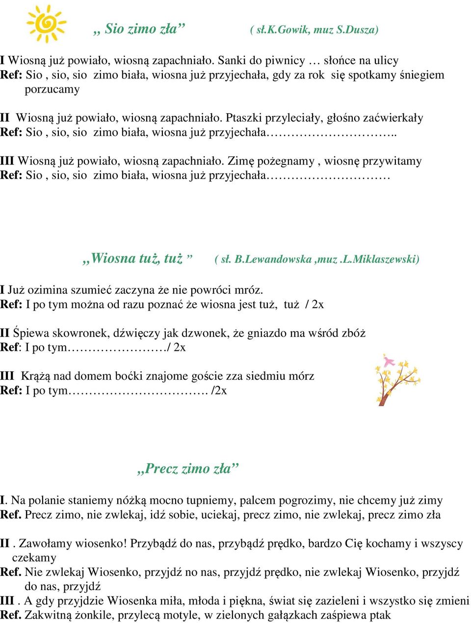 Ptaszki przyleciały, głośno zaćwierkały Ref: Sio, sio, sio zimo biała, wiosna już przyjechała.. III Wiosną już powiało, wiosną zapachniało.