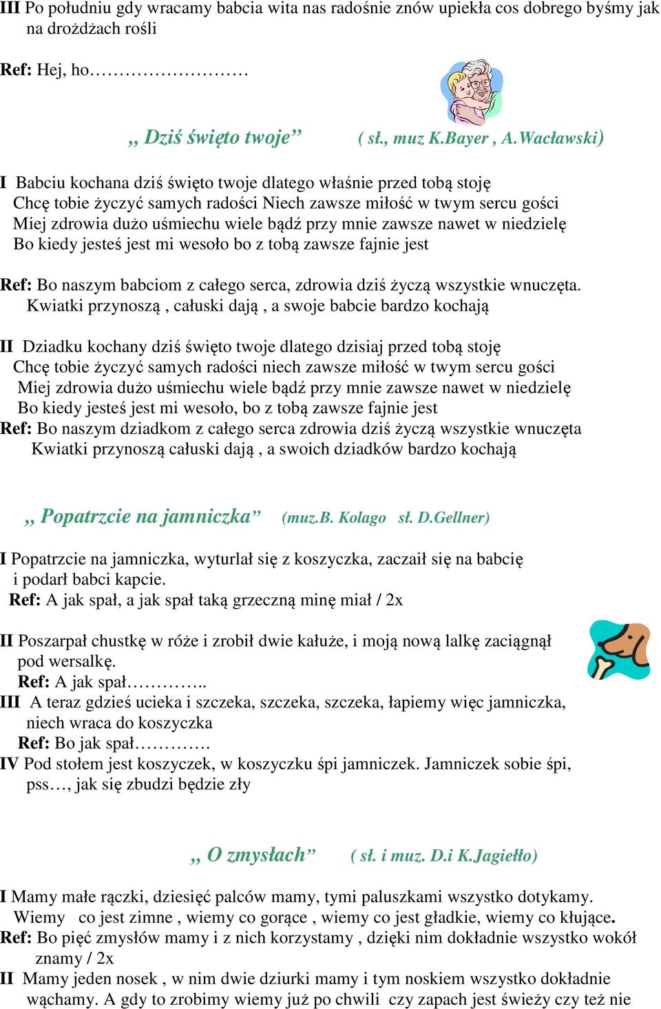 zawsze nawet w niedzielę Bo kiedy jesteś jest mi wesoło bo z tobą zawsze fajnie jest Ref: Bo naszym babciom z całego serca, zdrowia dziś życzą wszystkie wnuczęta.