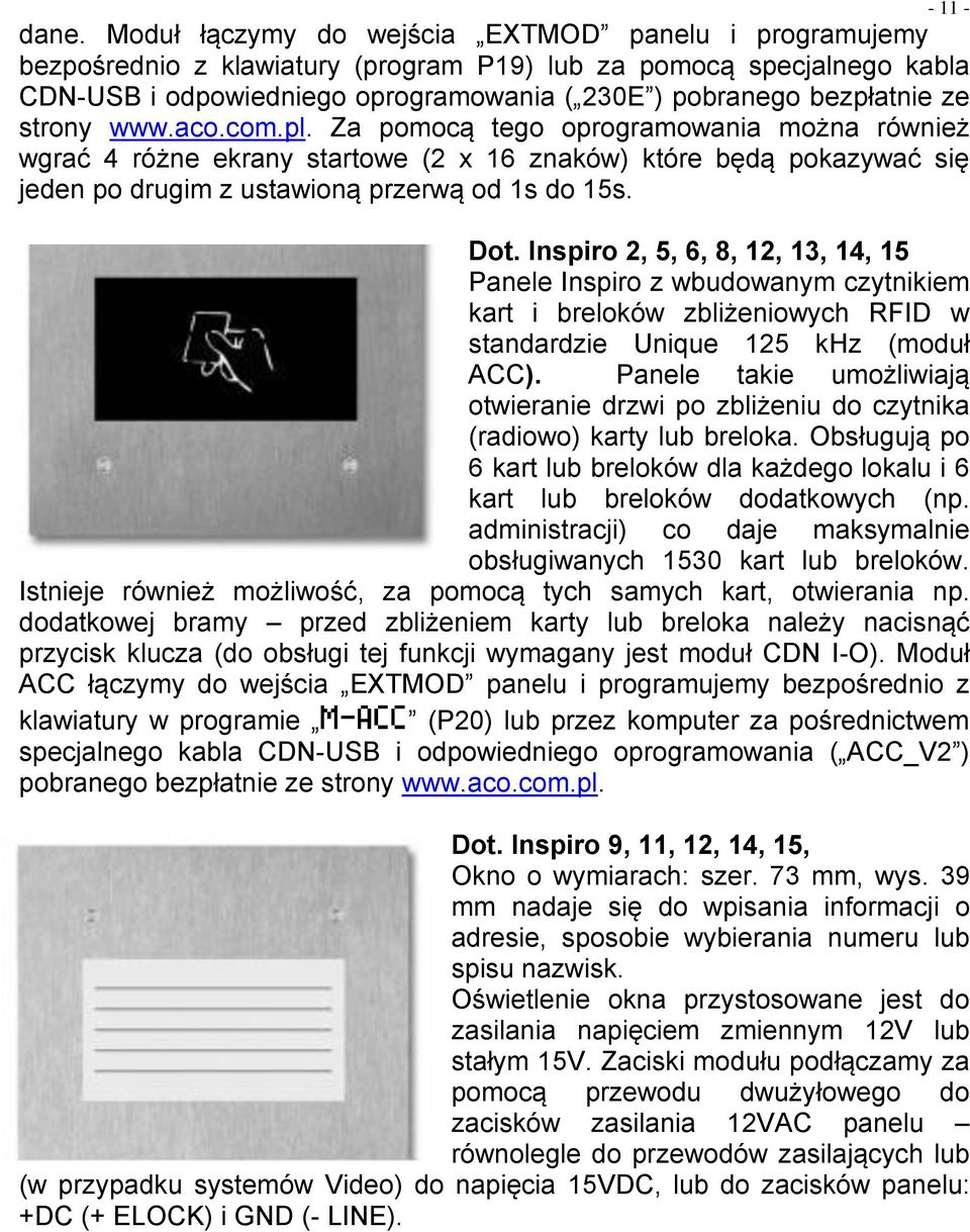 strony www.aco.com.pl. Za pomocą tego oprogramowania można również wgrać 4 różne ekrany startowe (2 x 16 znaków) które będą pokazywać się jeden po drugim z ustawioną przerwą od 1s do 15s. Dot.