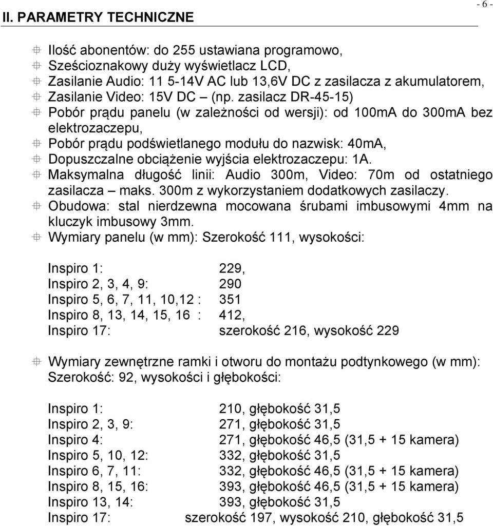 zasilacz DR-45-15) Pobór prądu panelu (w zależności od wersji): od 100mA do 300mA bez elektrozaczepu, Pobór prądu podświetlanego modułu do nazwisk: 40mA, Dopuszczalne obciążenie wyjścia