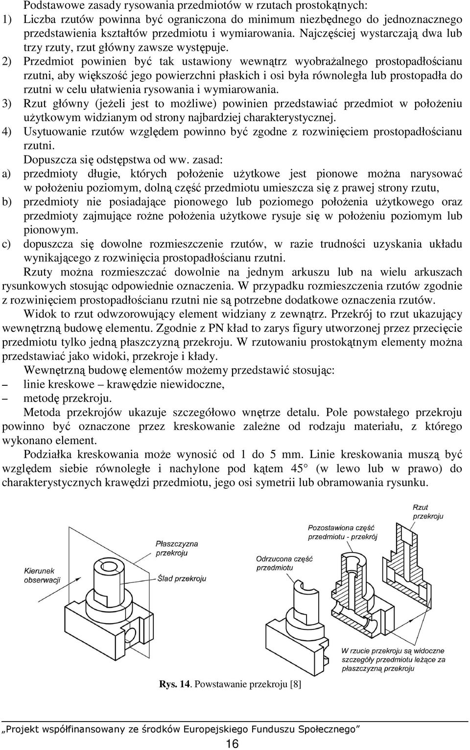 2) Przedmiot powinien być tak ustawiony wewnątrz wyobraŝalnego prostopadłościanu rzutni, aby większość jego powierzchni płaskich i osi była równoległa lub prostopadła do rzutni w celu ułatwienia