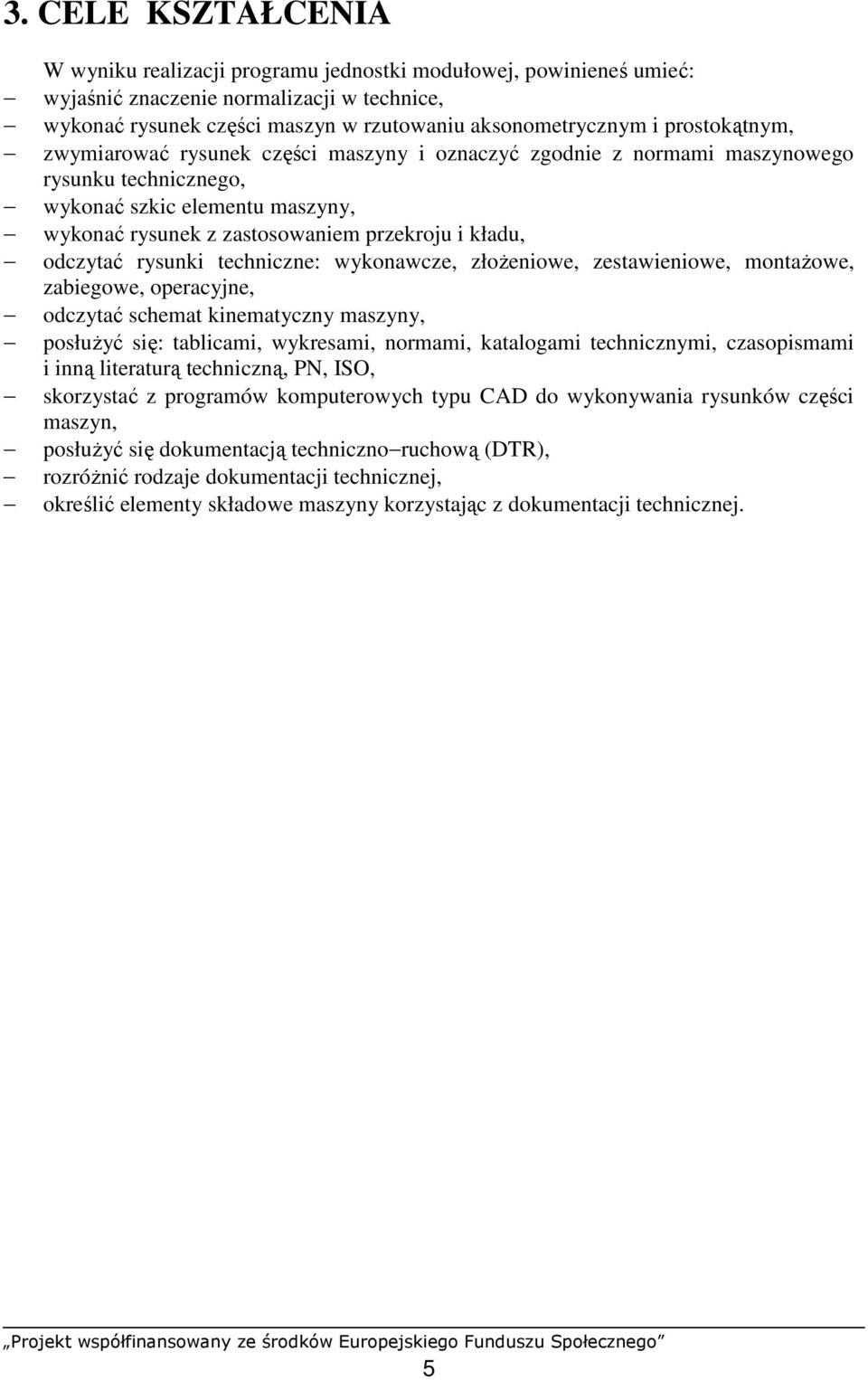 odczytać rysunki techniczne: wykonawcze, złoŝeniowe, zestawieniowe, montaŝowe, zabiegowe, operacyjne, odczytać schemat kinematyczny maszyny, posłuŝyć się: tablicami, wykresami, normami, katalogami