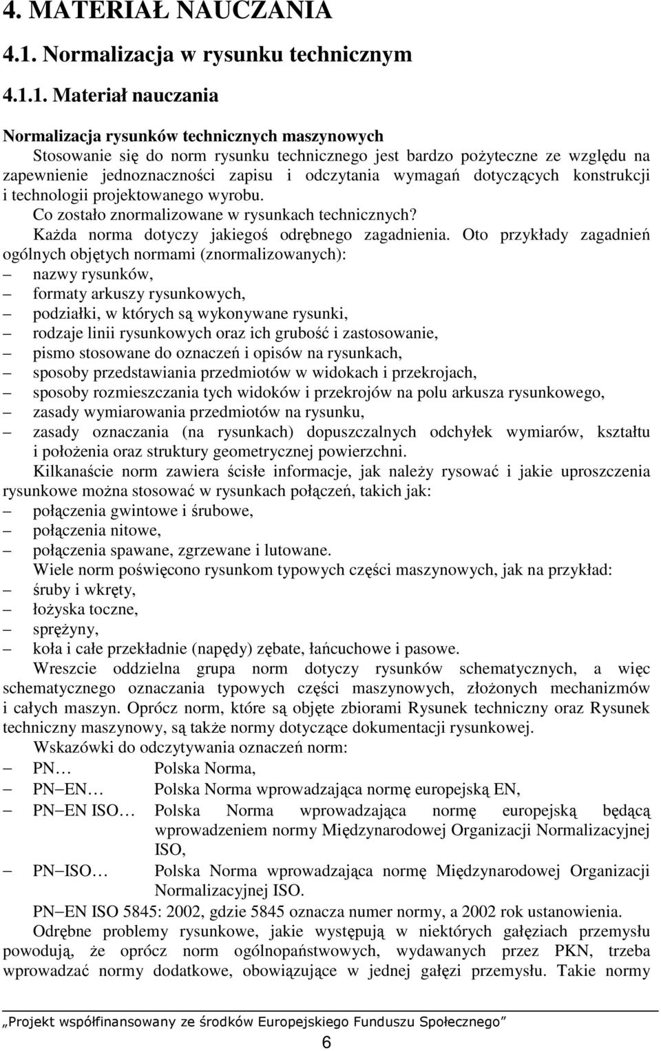 1. Materiał nauczania Normalizacja rysunków technicznych maszynowych Stosowanie się do norm rysunku technicznego jest bardzo poŝyteczne ze względu na zapewnienie jednoznaczności zapisu i odczytania