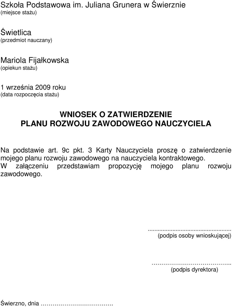 2009 roku (data rozpoczęcia stażu) WNIOSEK O ZATWIERDZENIE PLANU ROZWOJU ZAWODOWEGO NAUCZYCIELA podstawie art. 9c pkt.