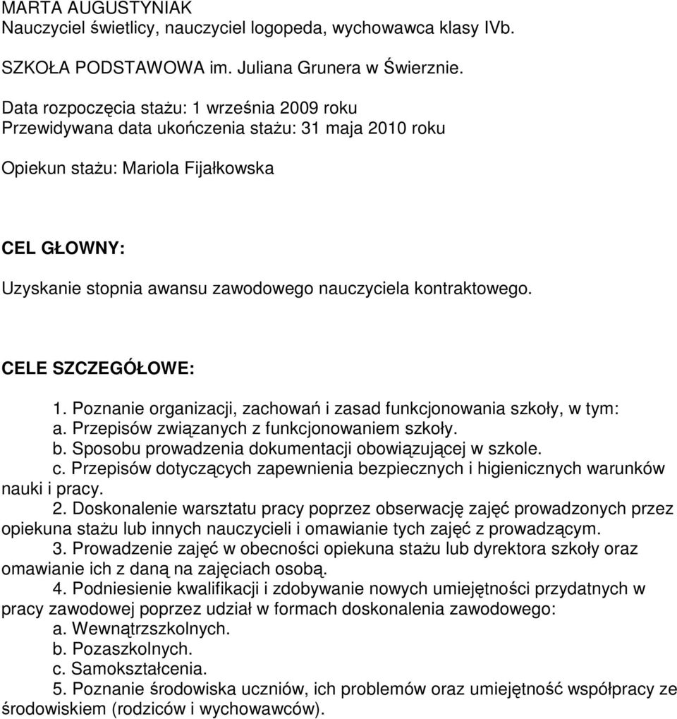 kontraktowego. CELE SZCZEGÓŁOWE: 1. Poznanie organizacji, zachowań i zasad funkcjonowania szkoły, w tym: a. Przepisów związanych z funkcjonowaniem szkoły. b.