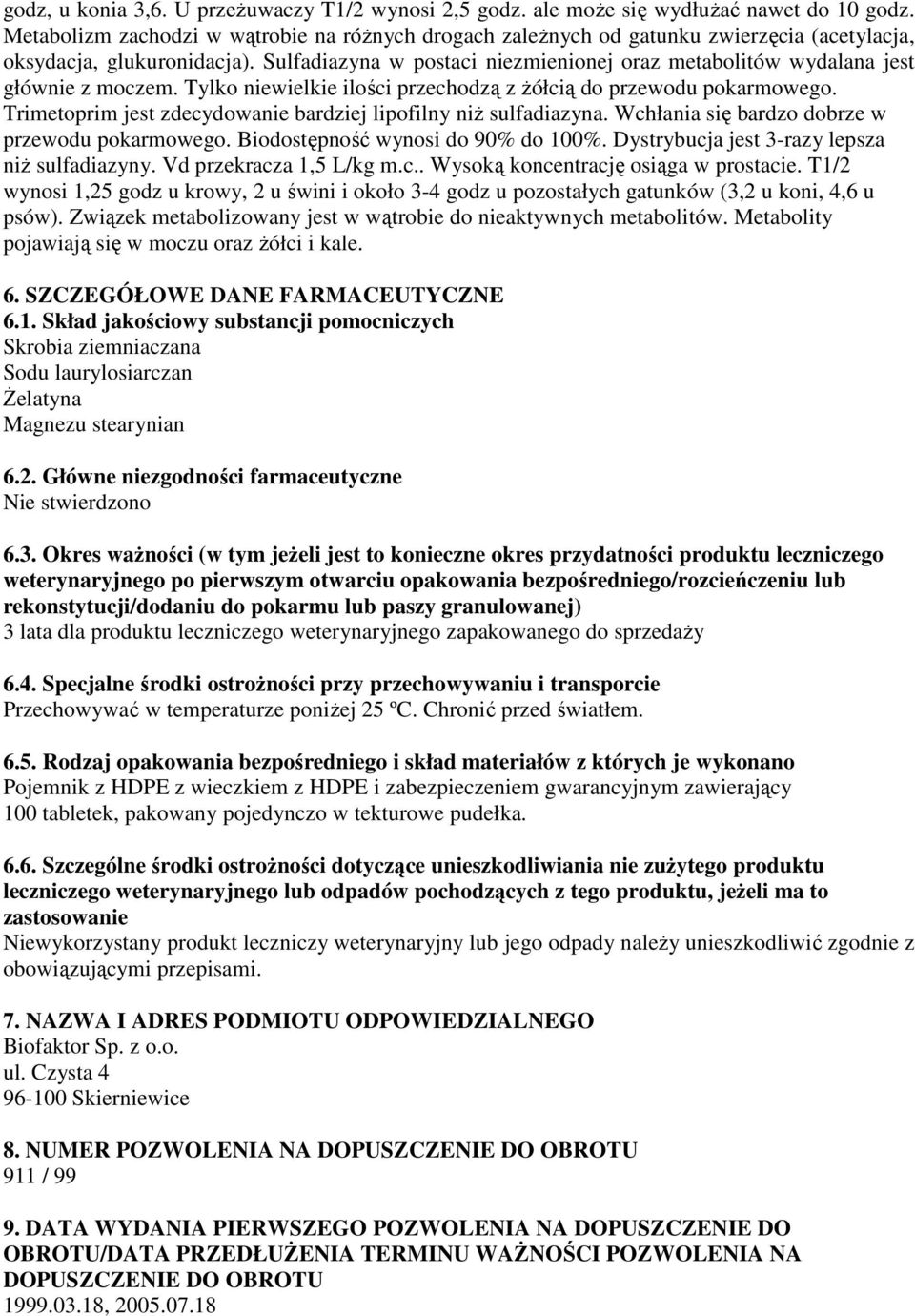 Sulfadiazyna w postaci niezmienionej oraz metabolitów wydalana jest głównie z moczem. Tylko niewielkie ilości przechodzą z Ŝółcią do przewodu pokarmowego.