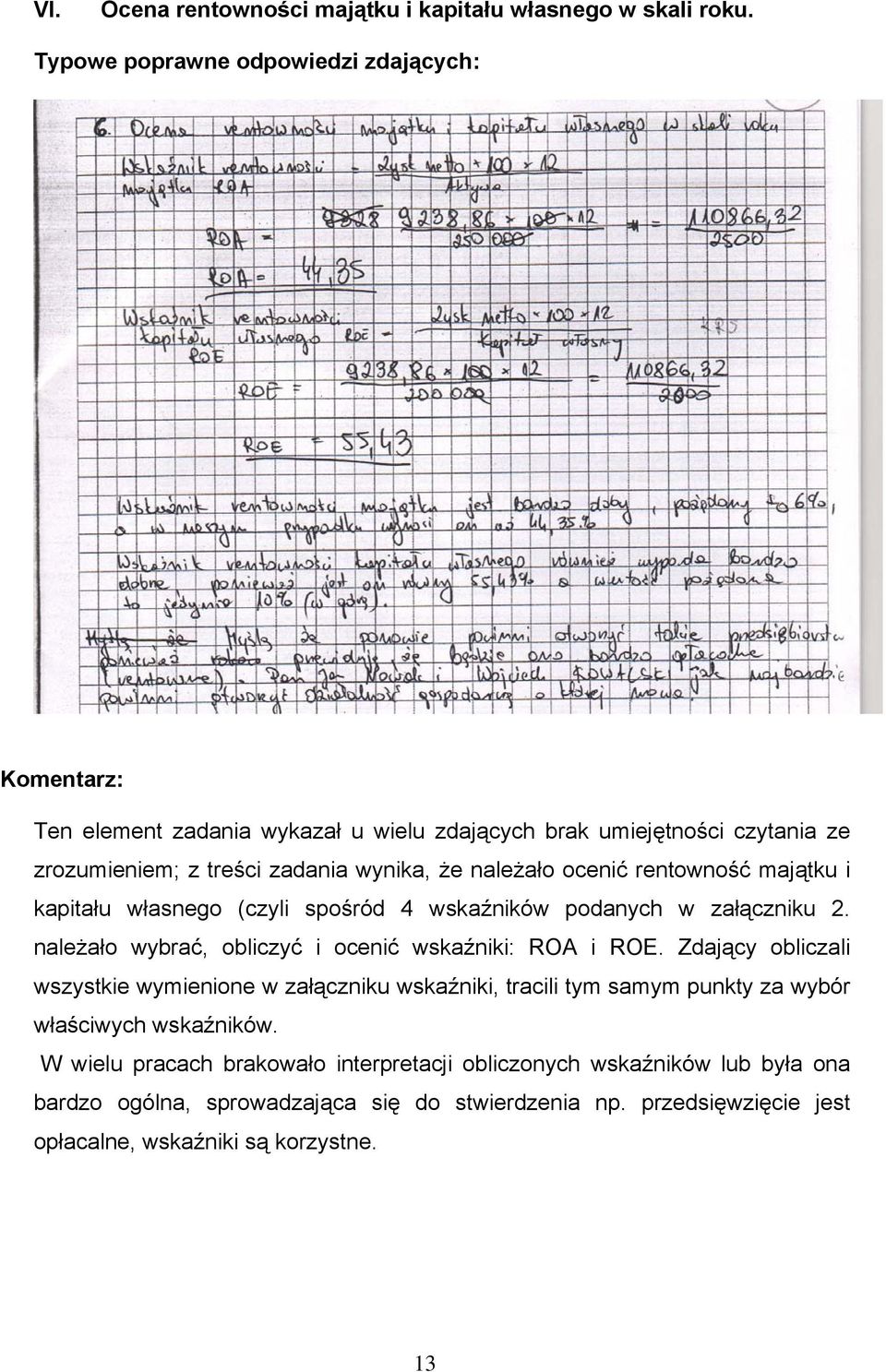 ocenić rentowność majątku i kapitału własnego (czyli spośród 4 wskaźników podanych w załączniku 2. należało wybrać, obliczyć i ocenić wskaźniki: ROA i ROE.