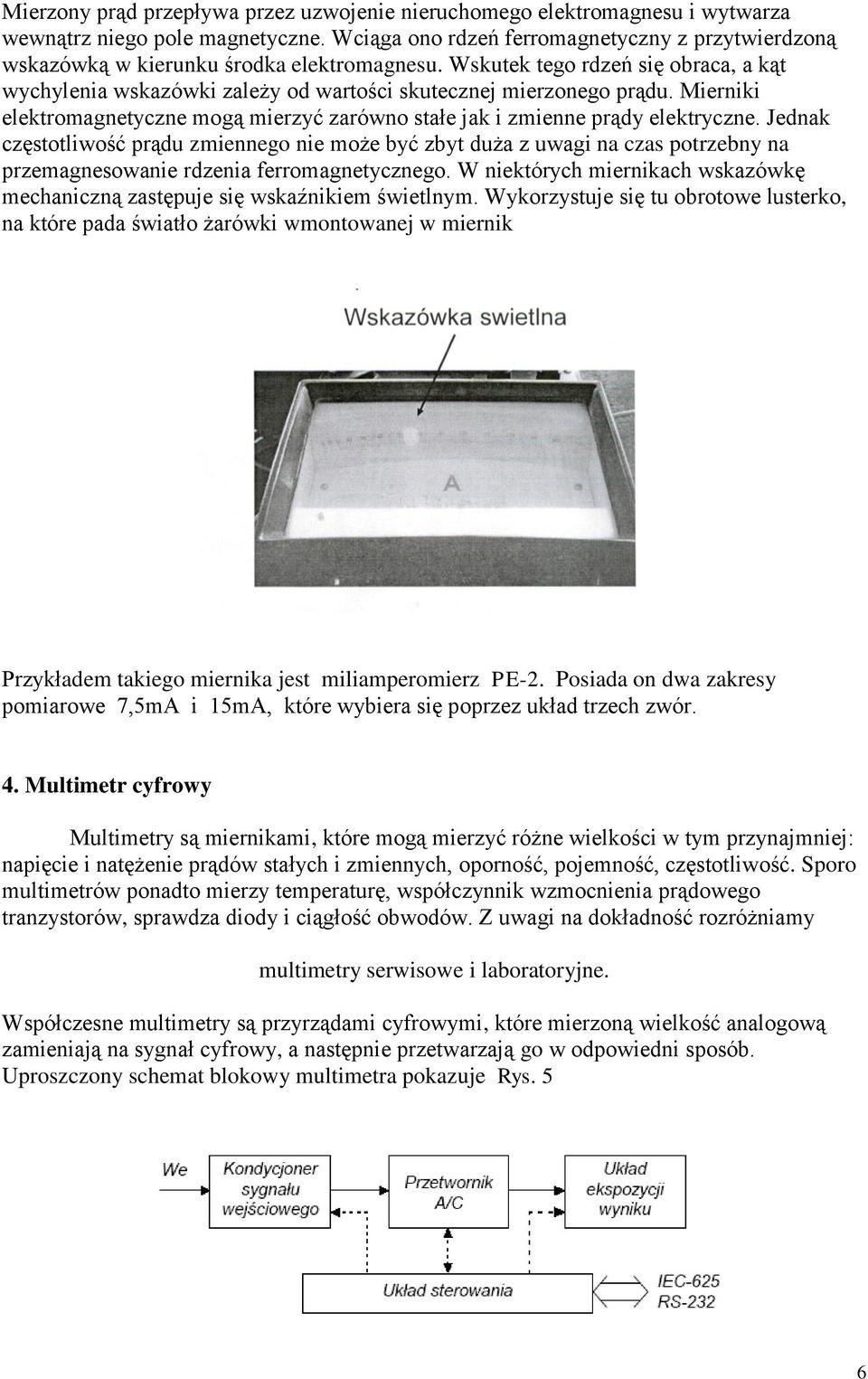 Mierniki elektromagnetyczne mogą mierzyć zarówno stałe jak i zmienne prądy elektryczne.