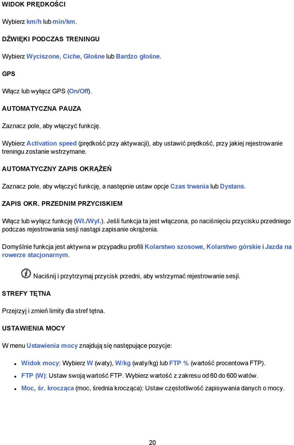 AUTOMATYCZNY ZAPIS OKRĄŻEŃ Zaznacz pole, aby włączyć funkcję, a następnie ustaw opcje Czas trwania lub Dystans. ZAPIS OKR. PRZEDNIM PRZYCISKIEM Włącz lub wyłącz funkcję (Wł./Wył.).