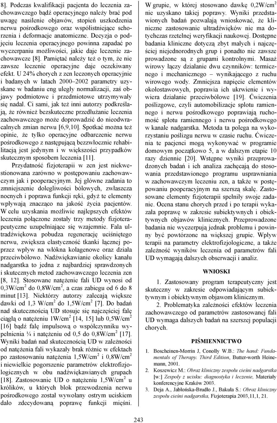 Pamiętać należy też o tym, że nie zawsze leczenie operacyjne daje oczekiwany efekt.