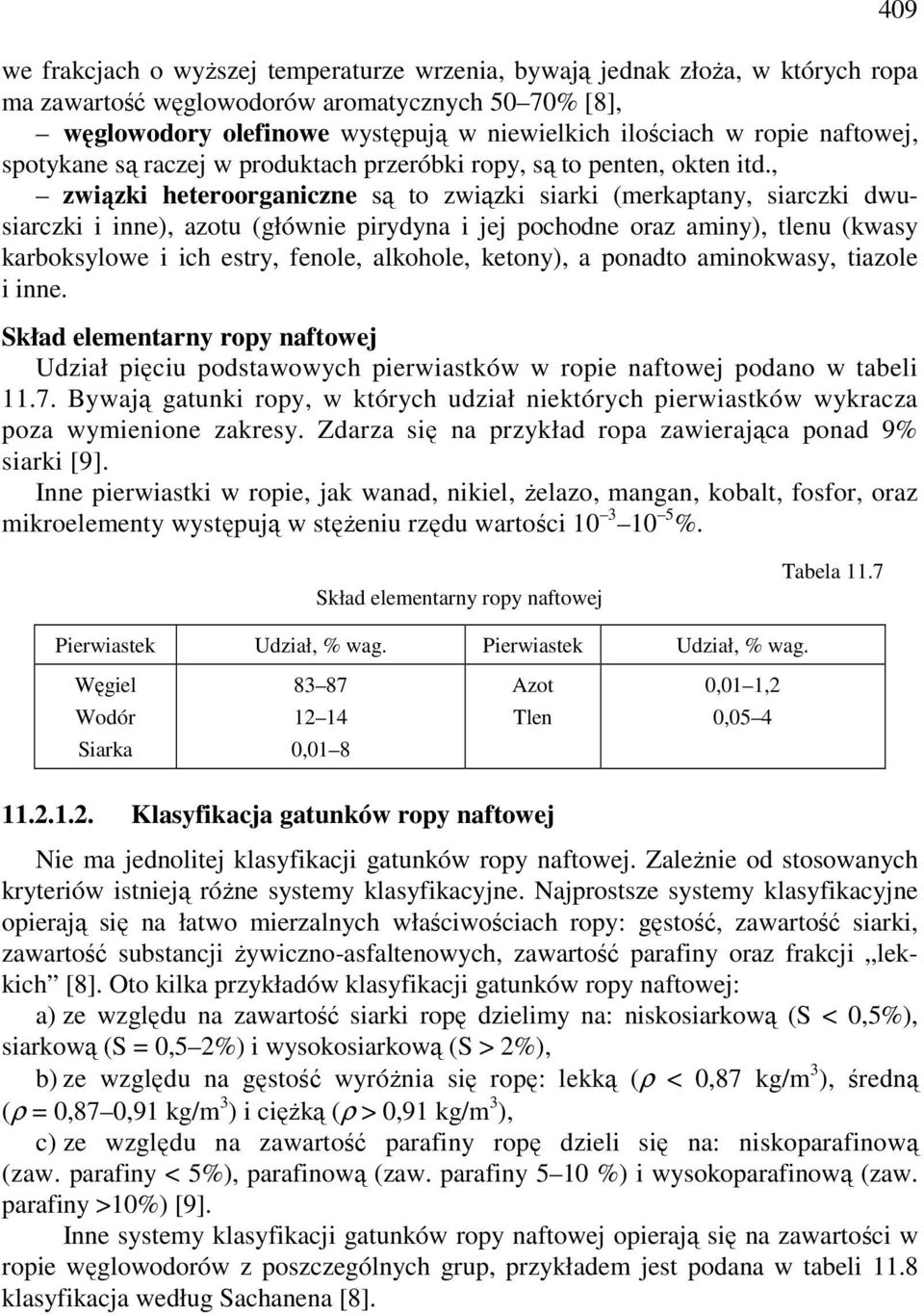 , związki heteroorganiczne są to związki siarki (merkaptany, siarczki dwusiarczki i inne), azotu (głównie pirydyna i jej pochodne oraz aminy), tlenu (kwasy karboksylowe i ich estry, fenole, alkohole,