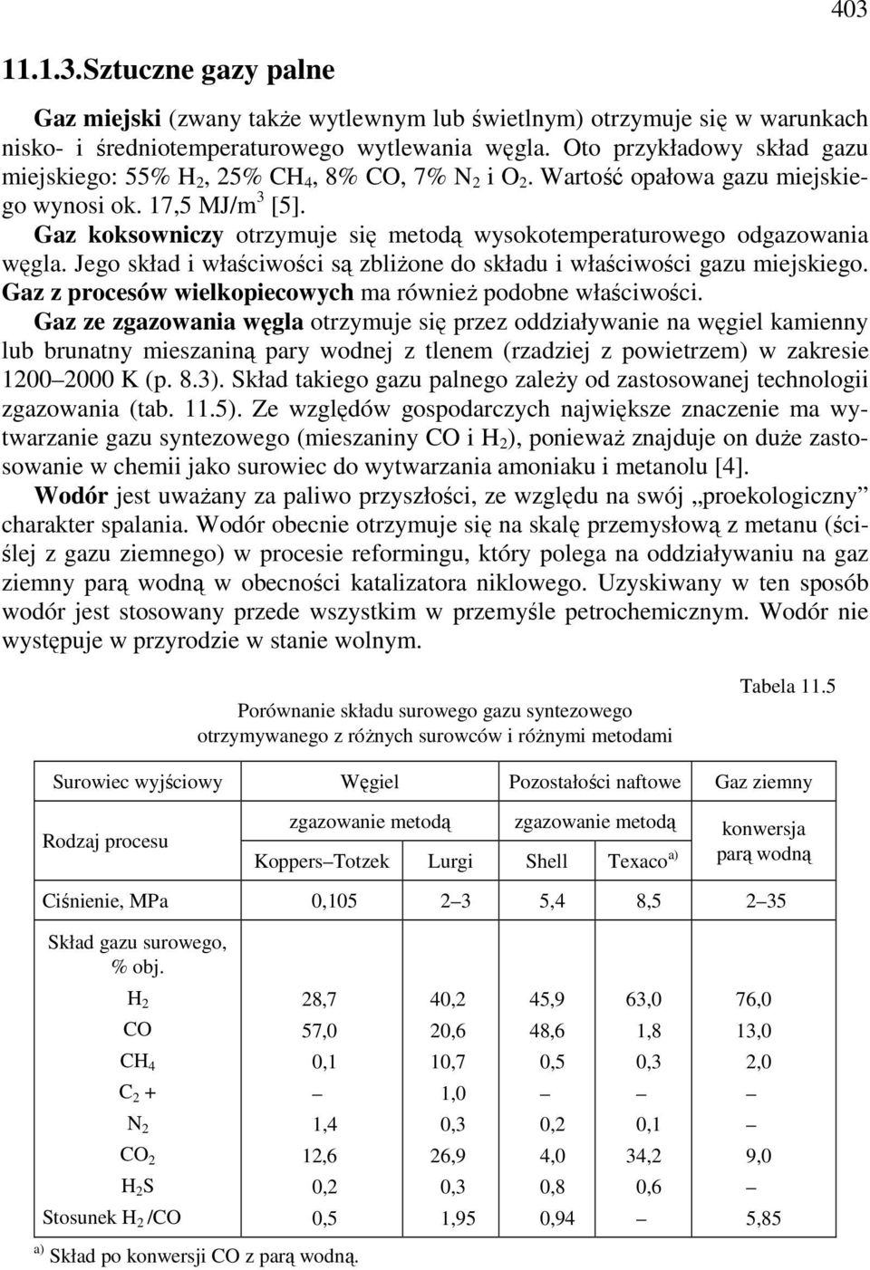 Gaz koksowniczy otrzymuje się metodą wysokotemperaturowego odgazowania węgla. Jego skład i właściwości są zbliżone do składu i właściwości gazu miejskiego.