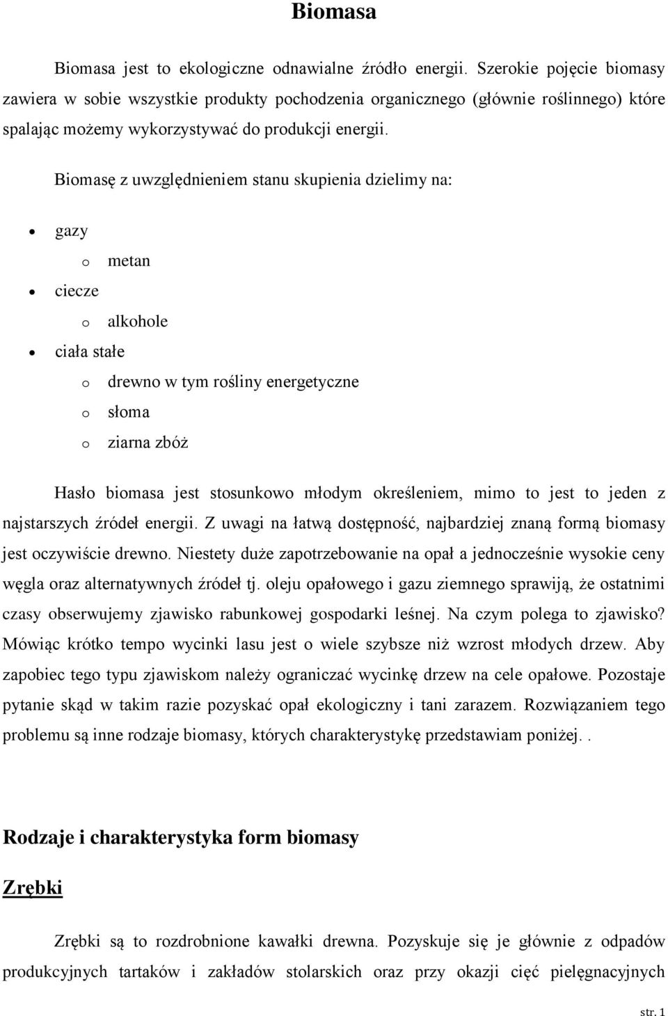 Biomasę z uwzględnieniem stanu skupienia dzielimy na: gazy o metan ciecze o alkohole ciała stałe o o o drewno w tym rośliny energetyczne słoma ziarna zbóż Hasło biomasa jest stosunkowo młodym