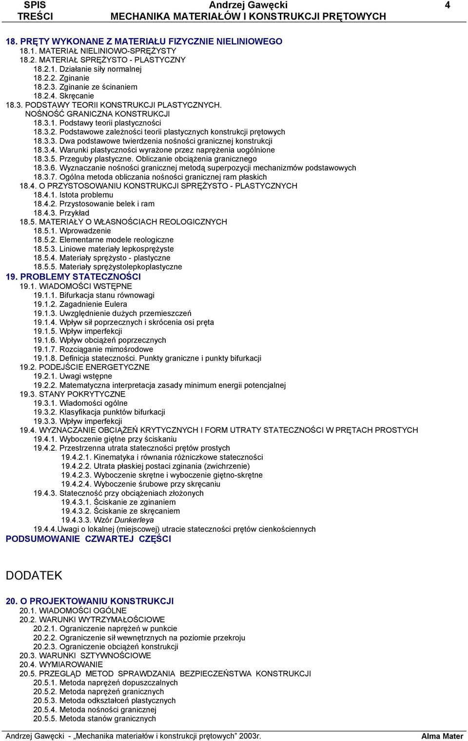 3.3. Dwa podstawowe twierdzenia nośności granicznej konstrukcji 18.3.4. Warunki plastyczności wyrażone przez naprężenia uogólnione 18.3.5. Przeguby plastyczne. Obliczanie obciążenia granicznego 18.3.6.