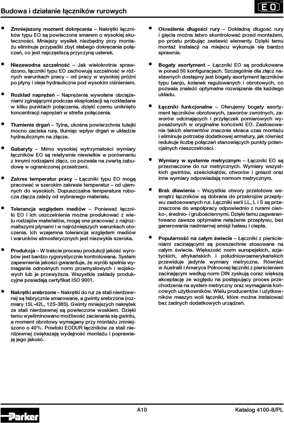 Niezawodna szczelność Jak wielokrotnie sprawdzono, łączniki typu EO zachowują szczelność w różnych warunkach pracy od pracy w wysokiej próżni po płyny i oleje hydrauliczne pod wysokim ciśnieniem.