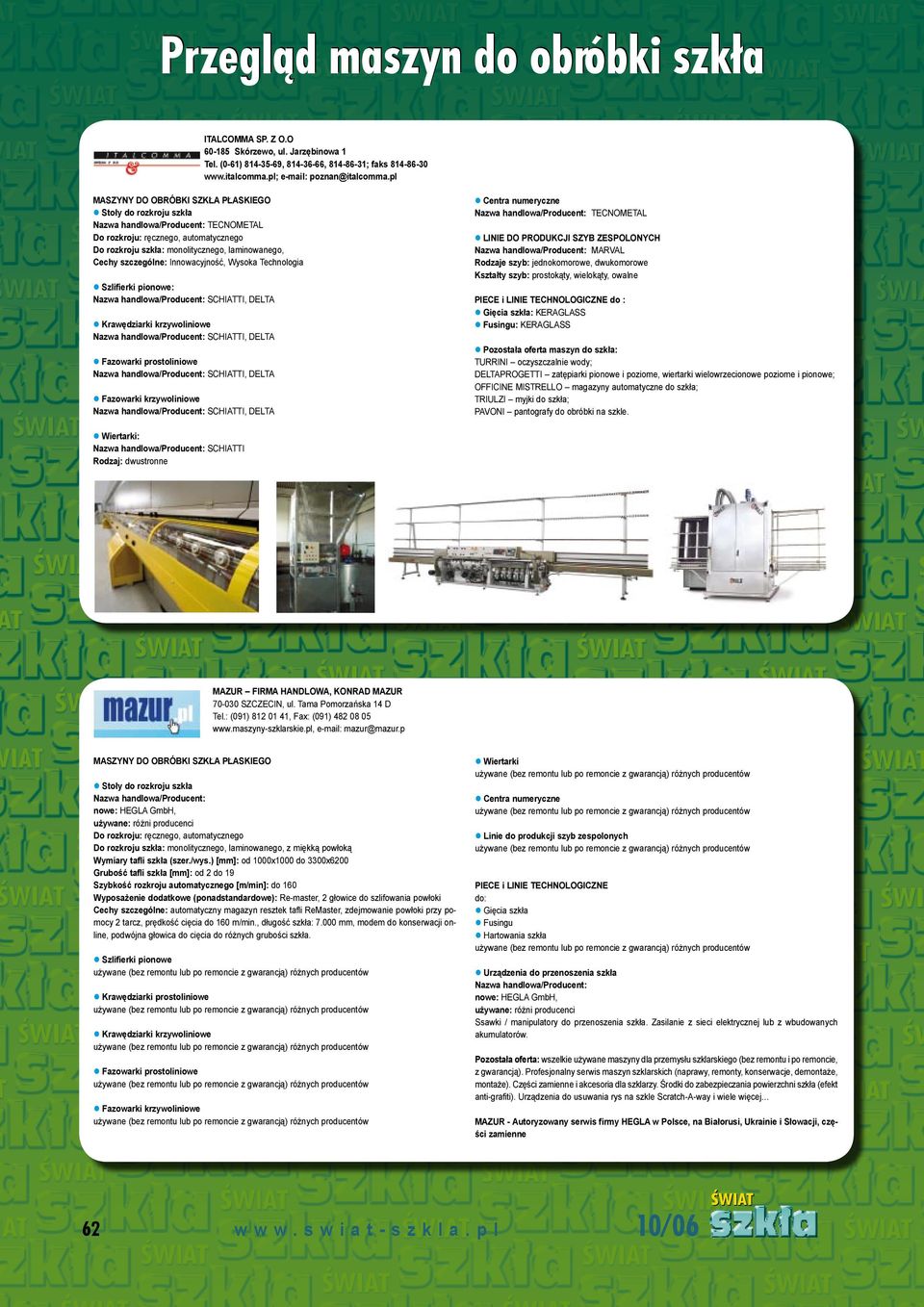 Nazwa handlowa/producent: TECNOMETAL LINIE DO PRODUKCJI SZYB ZESPOLONYCH Nazwa handlowa/producent: MARVAL Kształty szyb: prostokąty, wielokąty, owalne PIECE i LINIE TECHNOLOGICZNE do : Gięcia szkła: