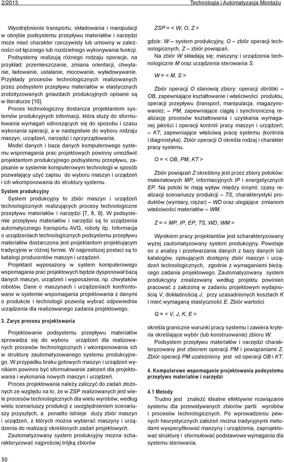 Przykłady procesów technologicznych realizowanych przez podsystem przepływu materiałów w elastycznych zrobotyzowanych gniazdach produkcyjnych opisane są w literaturze [10].