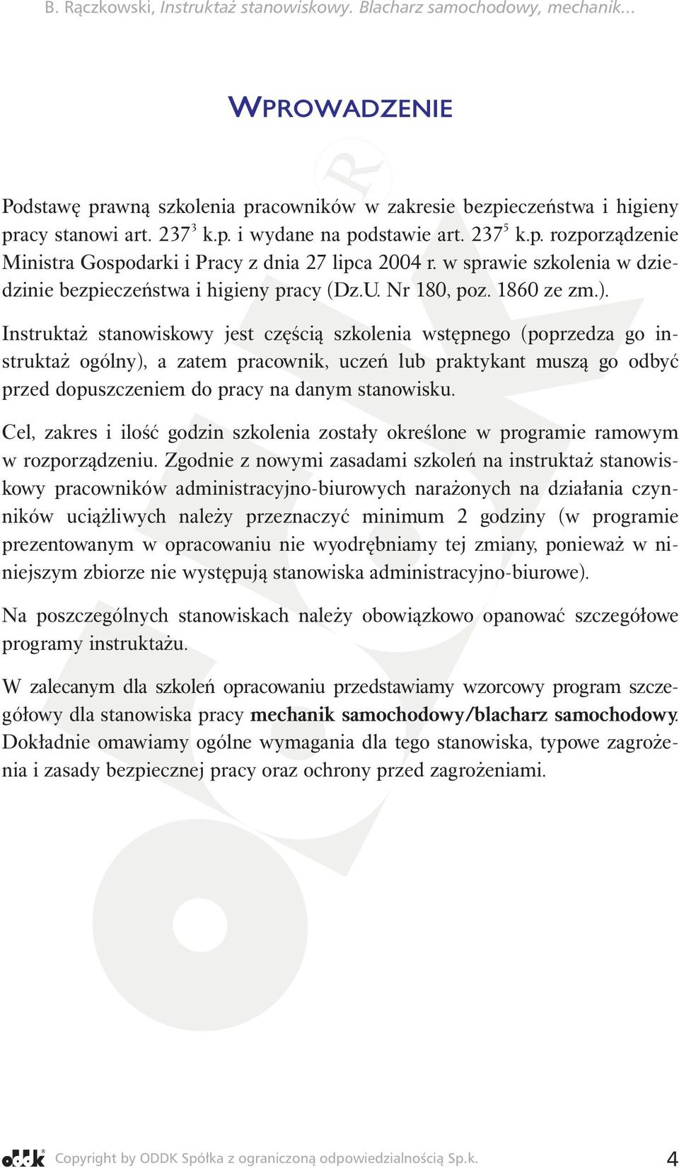 Instruktaż stanowiskowy jest częścią szkolenia wstępnego (poprzedza go instruktaż ogólny), a zatem pracownik, uczeń lub praktykant muszą go odbyć przed dopuszczeniem do pracy na danym stanowisku.