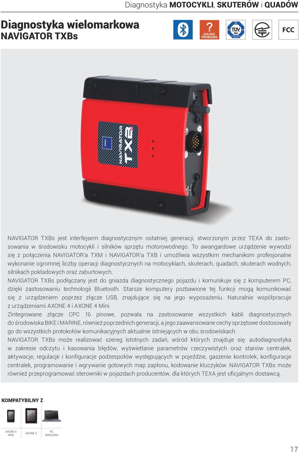 To awangardowe urządzenie wywodzi się z połączenia NAVIGATOR a TXM i NAVIGATOR a TXB i umożliwia wszystkim mechanikom profesjonalne wykonanie ogromnej liczby operacji diagnostycznych na motocyklach,