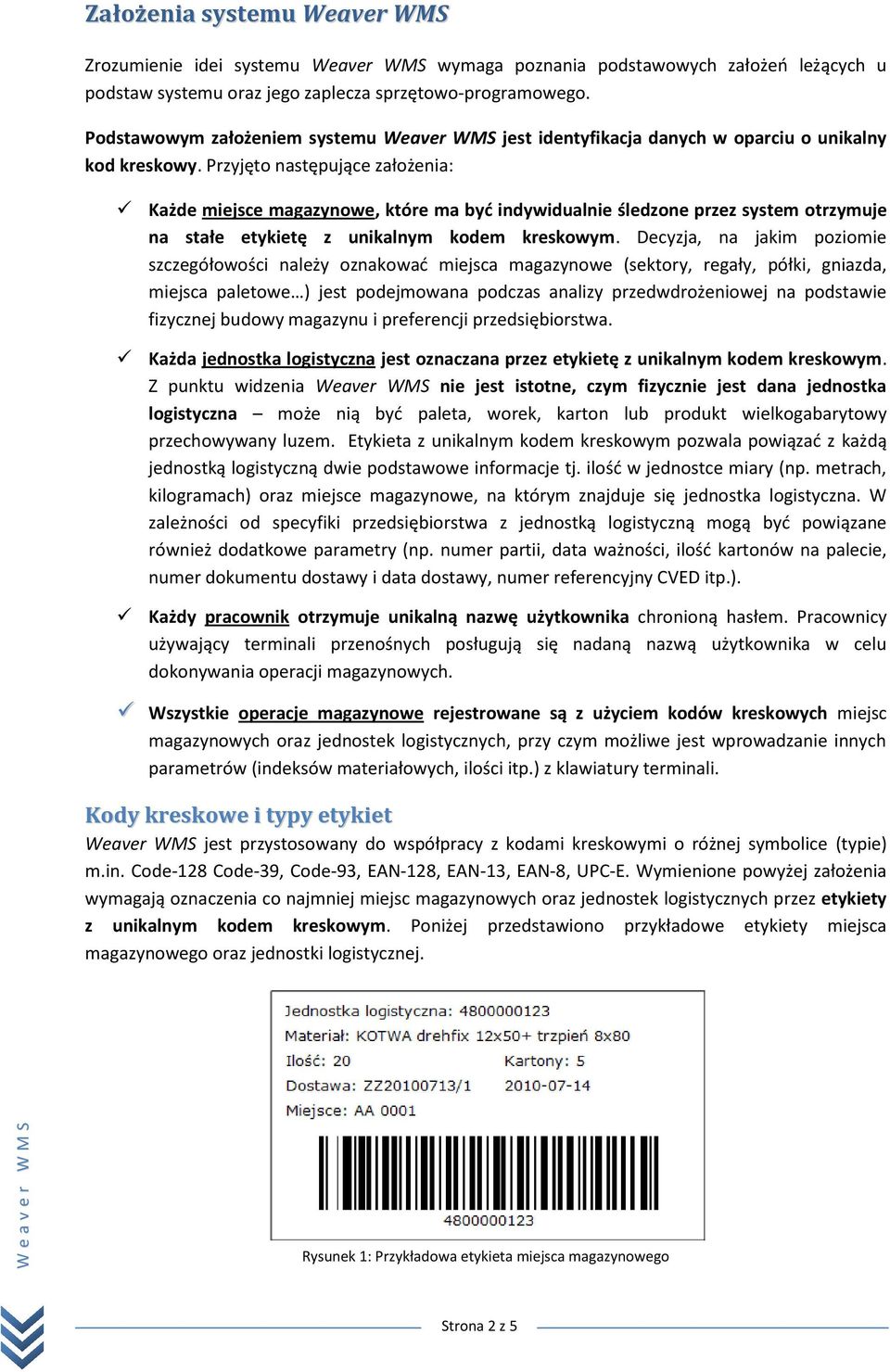 Przyjęto następujące założenia: Każde miejsce magazynowe, które ma byd indywidualnie śledzone przez system otrzymuje na stałe etykietę z unikalnym kodem kreskowym.