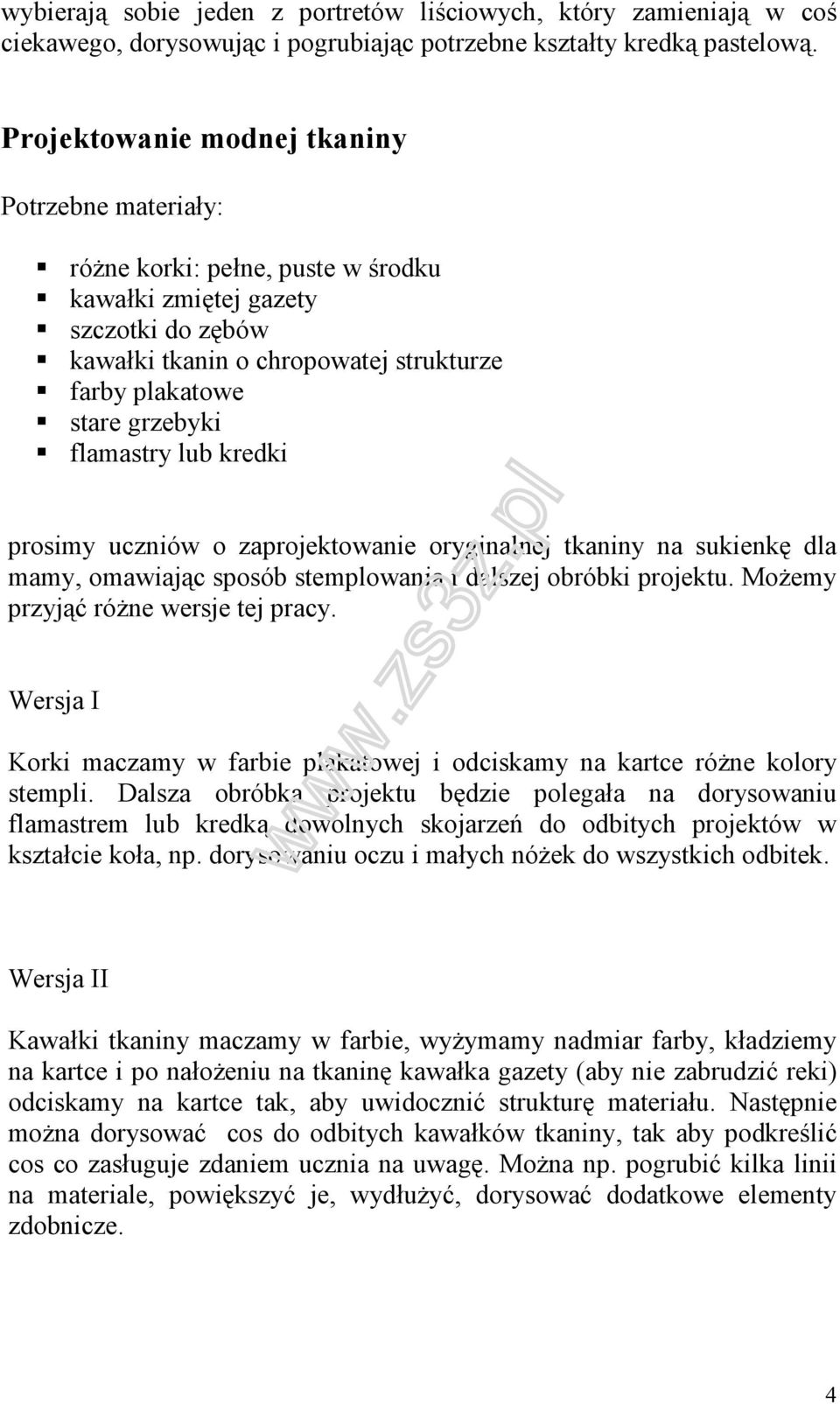 prosimy uczniów o zaprojektowanie oryginalnej tkaniny na sukienkę dla mamy, omawiając sposób stemplowania i dalszej obróbki projektu. Możemy przyjąć różne wersje tej pracy.