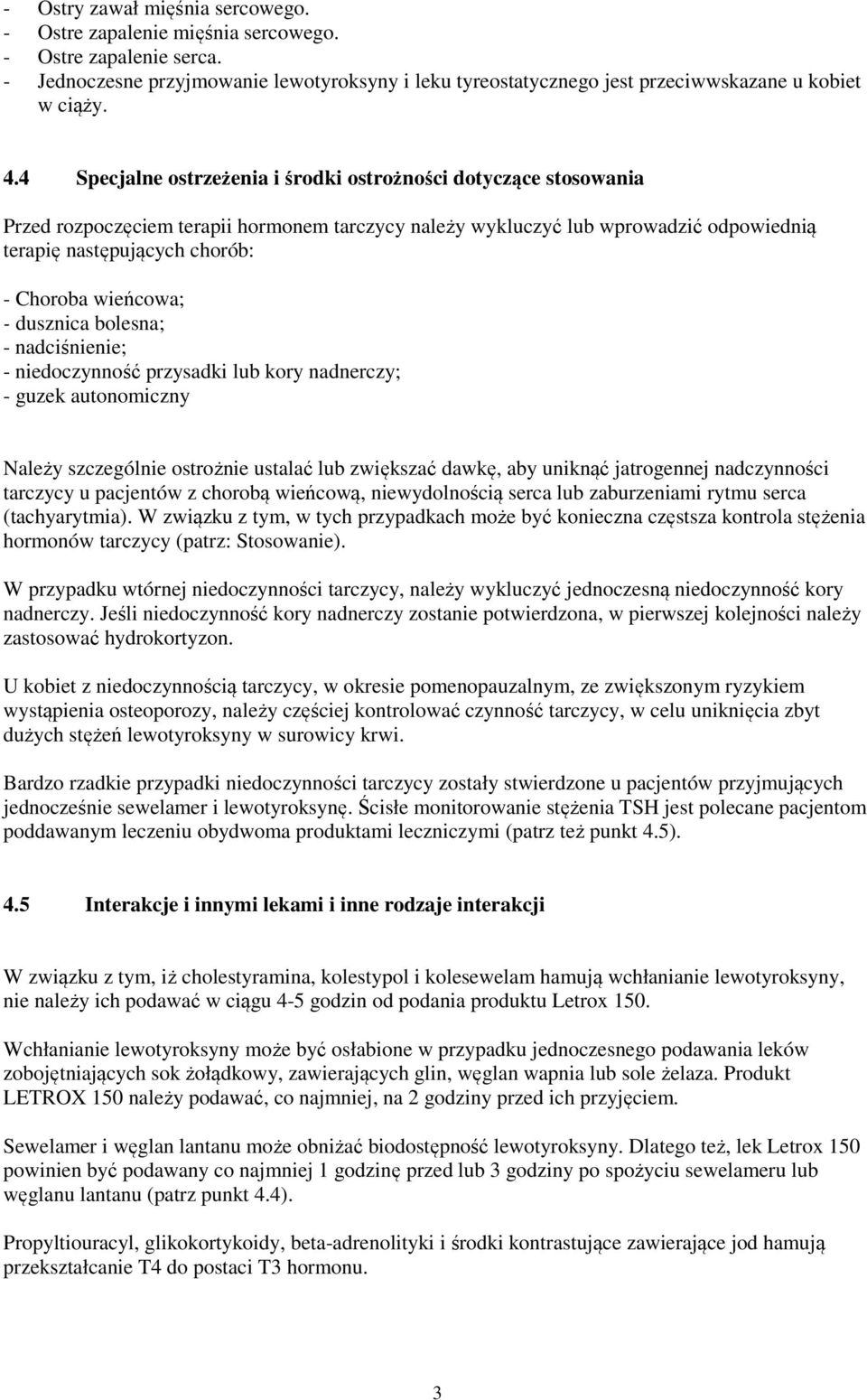 wieńcowa; - dusznica bolesna; - nadciśnienie; - niedoczynność przysadki lub kory nadnerczy; - guzek autonomiczny Należy szczególnie ostrożnie ustalać lub zwiększać dawkę, aby uniknąć jatrogennej