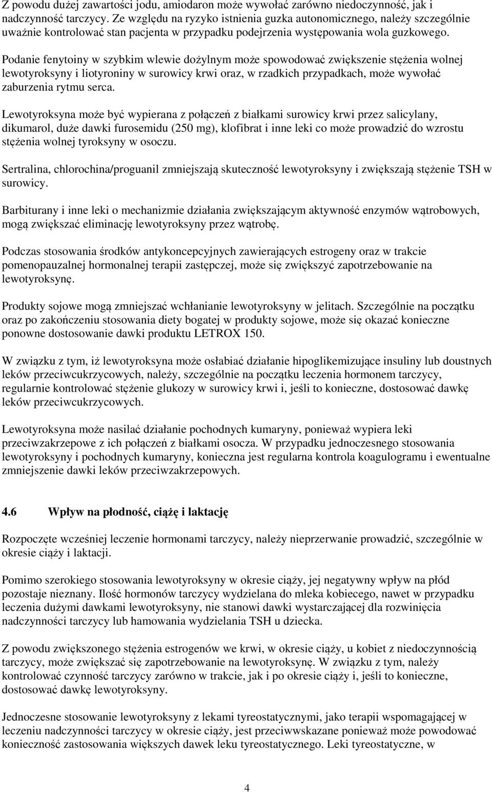 Podanie fenytoiny w szybkim wlewie dożylnym może spowodować zwiększenie stężenia wolnej lewotyroksyny i liotyroniny w surowicy krwi oraz, w rzadkich przypadkach, może wywołać zaburzenia rytmu serca.