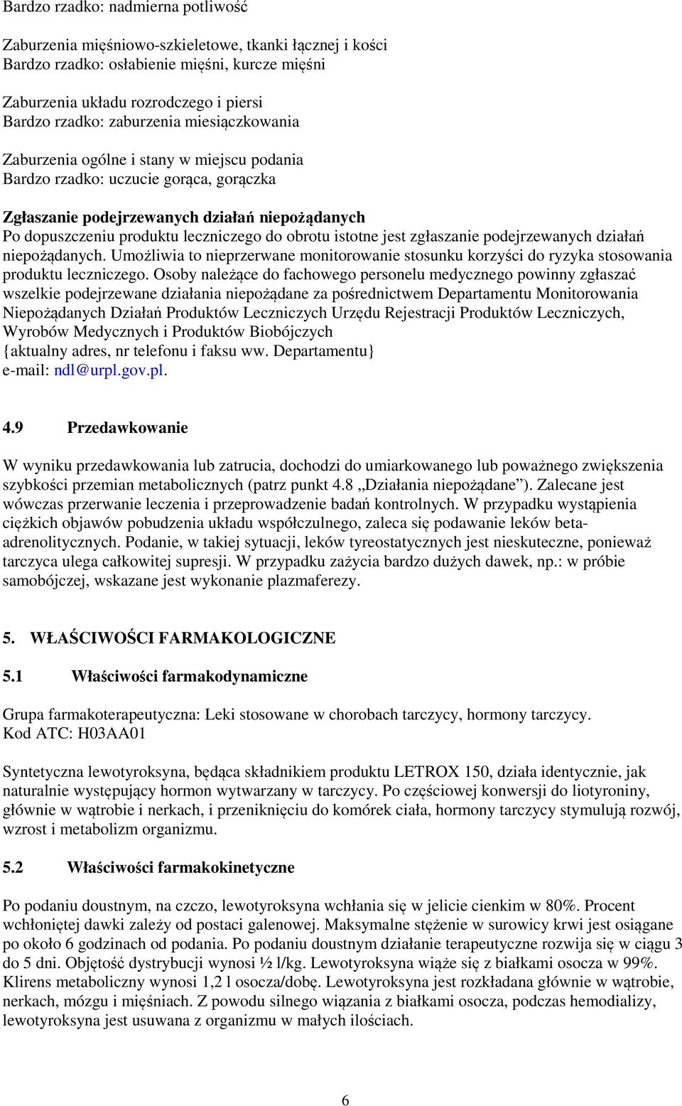 obrotu istotne jest zgłaszanie podejrzewanych działań niepożądanych. Umożliwia to nieprzerwane monitorowanie stosunku korzyści do ryzyka stosowania produktu leczniczego.