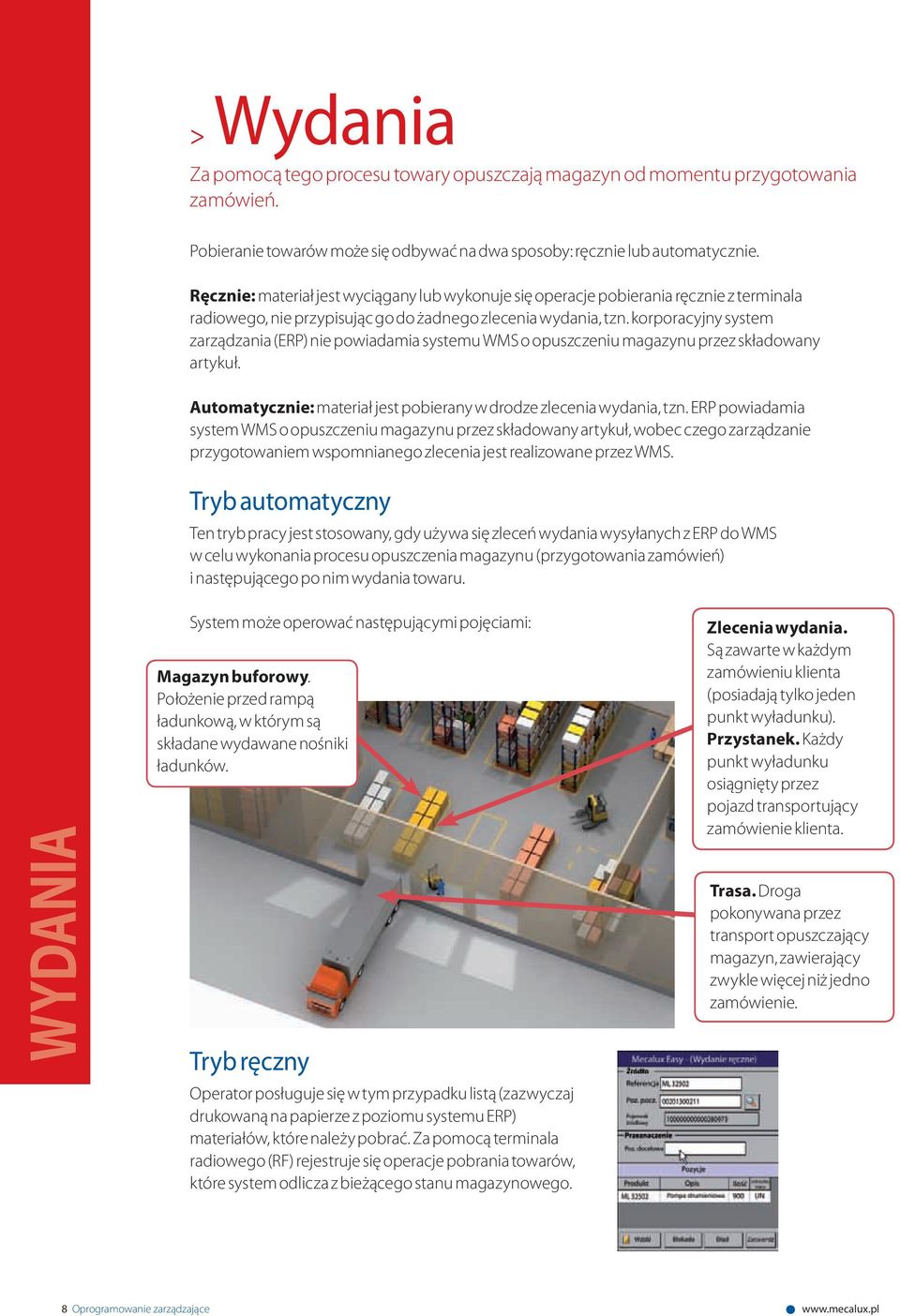 korporacyjny system zarządzania (ERP) nie powiadamia systemu WMS o opuszczeniu magazynu przez składowany artykuł. Automatycznie: materiał jest pobierany w drodze zlecenia wydania, tzn.