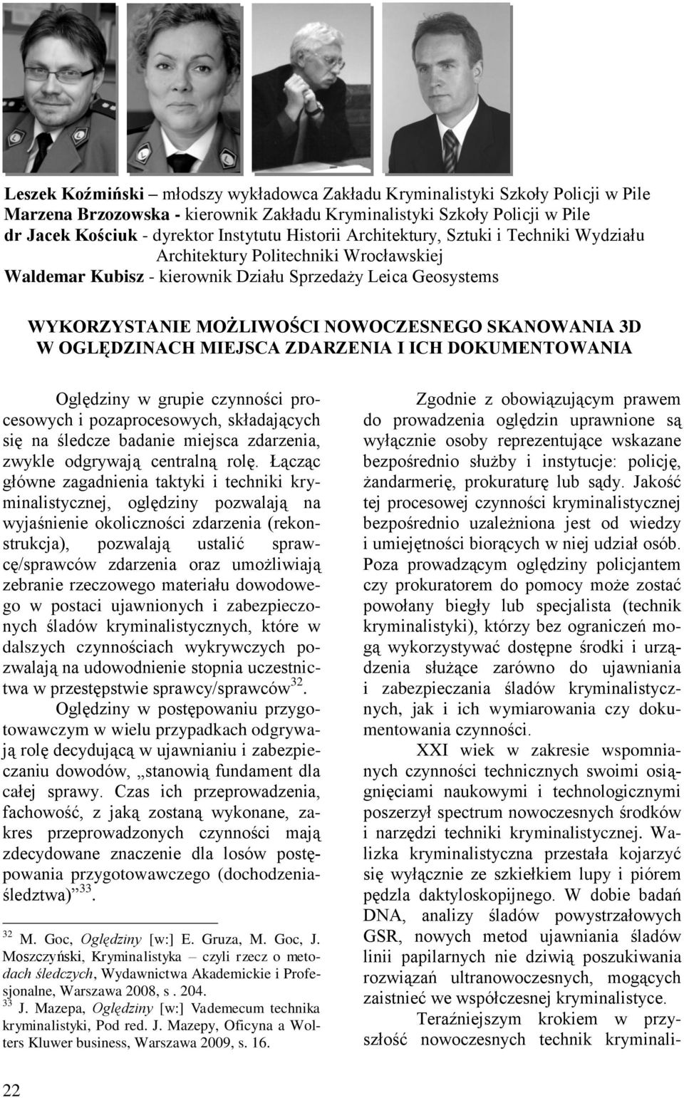 3D W OGLĘDZINACH MIEJSCA ZDARZENIA I ICH DOKUMENTOWANIA Oględziny w grupie czynności procesowych i pozaprocesowych, składających się na śledcze badanie miejsca zdarzenia, zwykle odgrywają centralną