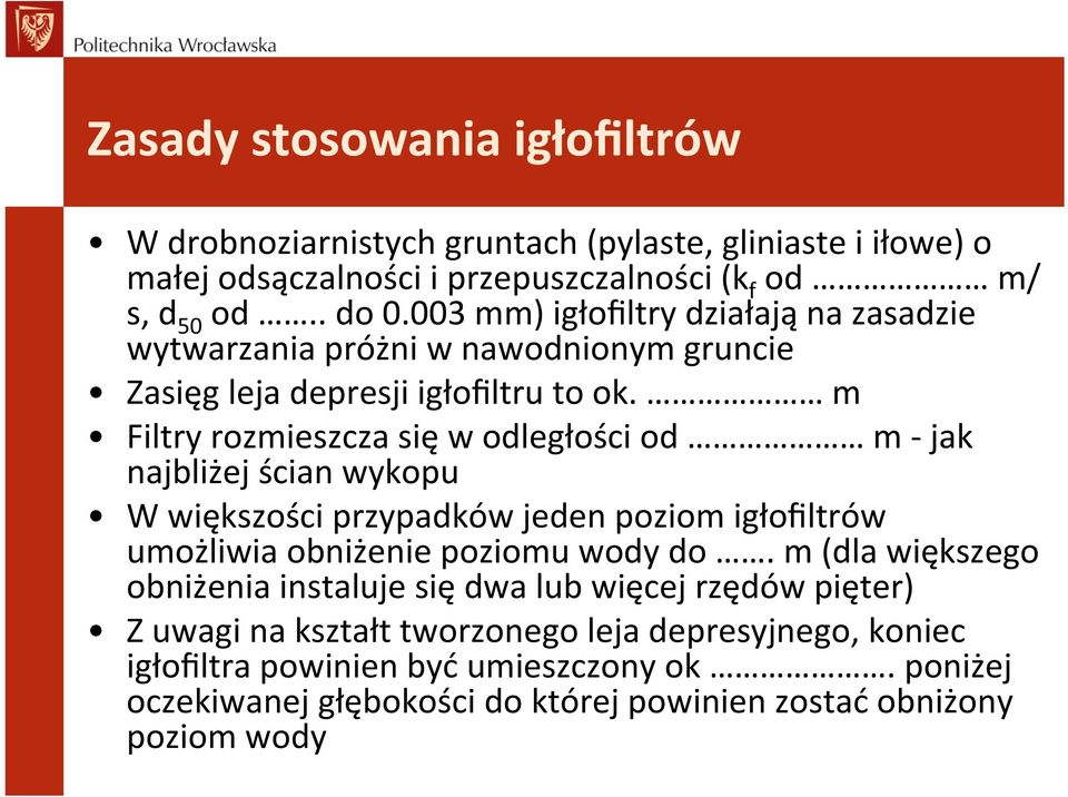 m Filtry rozmieszcza się w odległości od m - jak najbliżej ścian wykopu W większości przypadków jeden poziom igłofiltrów umożliwia obniżenie poziomu wody do.