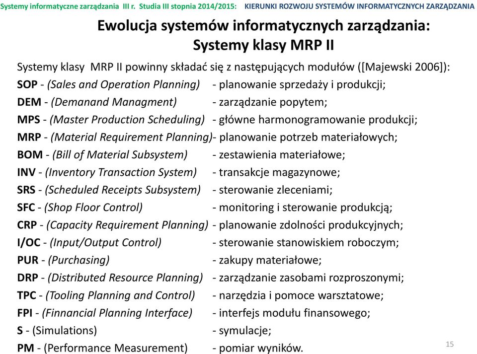 planowanie potrzeb materiałowych; BOM - (Bill of Material Subsystem) INV - (Inventory Transaction System) SRS - (Scheduled Receipts Subsystem) SFC - (Shop Floor Control) - zestawienia materiałowe; -
