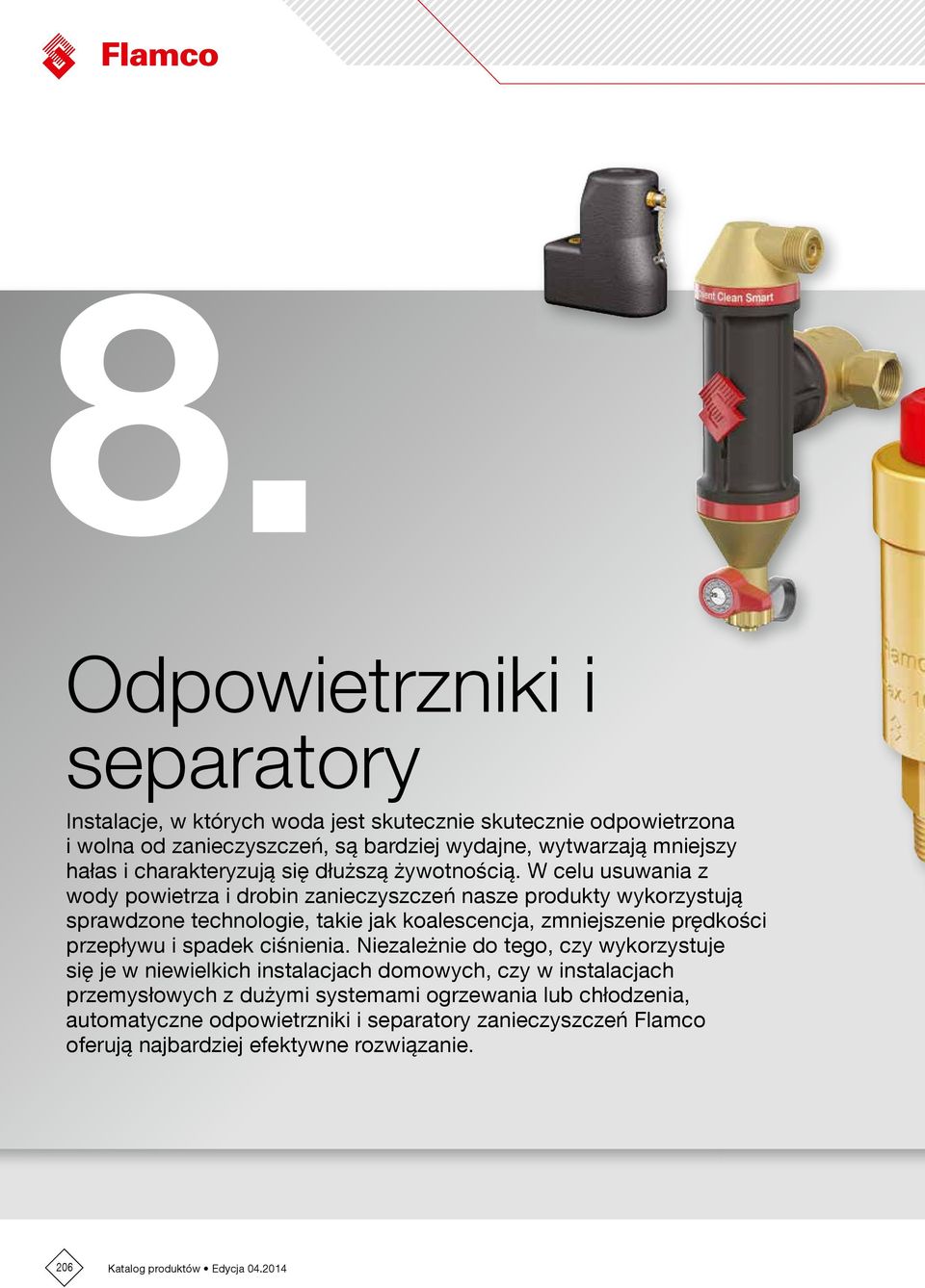 W celu usuwania z wody powietrza i drobin zanieczyszczeń nasze produkty wykorzystują sprawdzone technologie, takie jak koalescencja, zmniejszenie prędkości przepływu i spadek