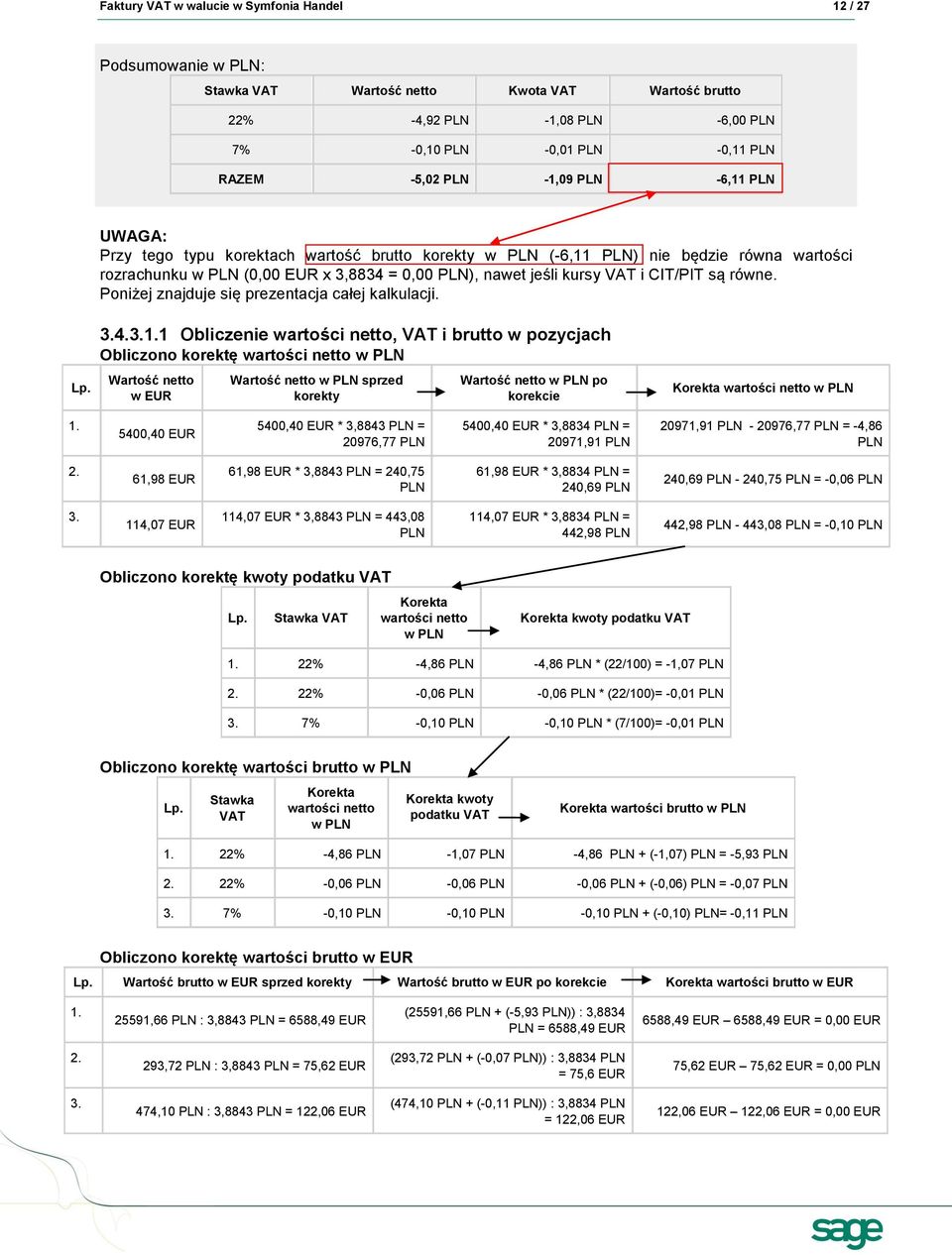 1 Obliczenie wartości netto, i brutto w pozycjach Obliczono korektę wartości netto w netto w EUR netto w sprzed korekty netto w po korekcie Korekta wartości netto w 1.