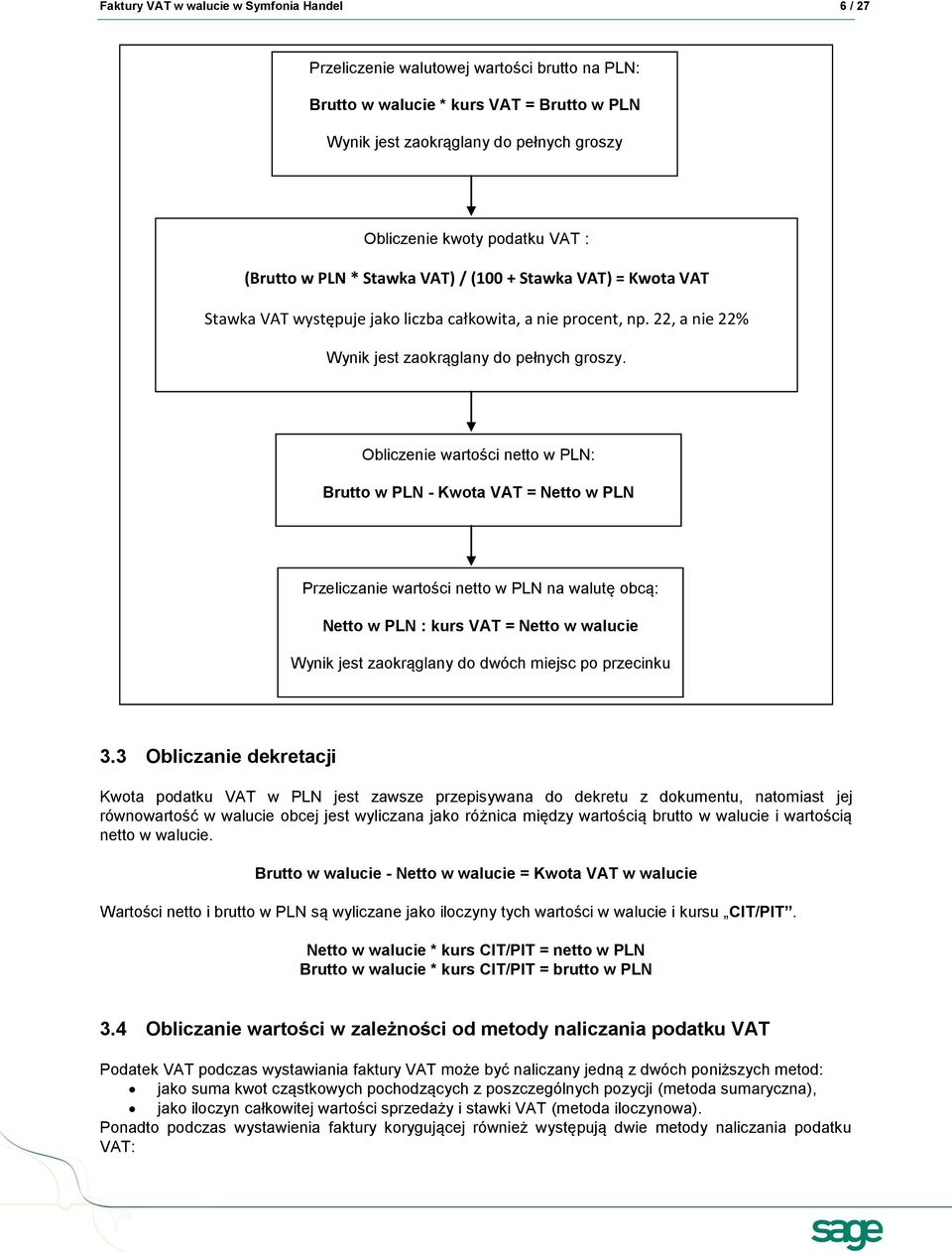 Obliczenie wartości netto w : Brutto w - Kwota = Netto w Przeliczanie wartości netto w na walutę obcą: Netto w : kurs = Netto w walucie Wynik jest zaokrąglany do dwóch miejsc po przecinku 3.