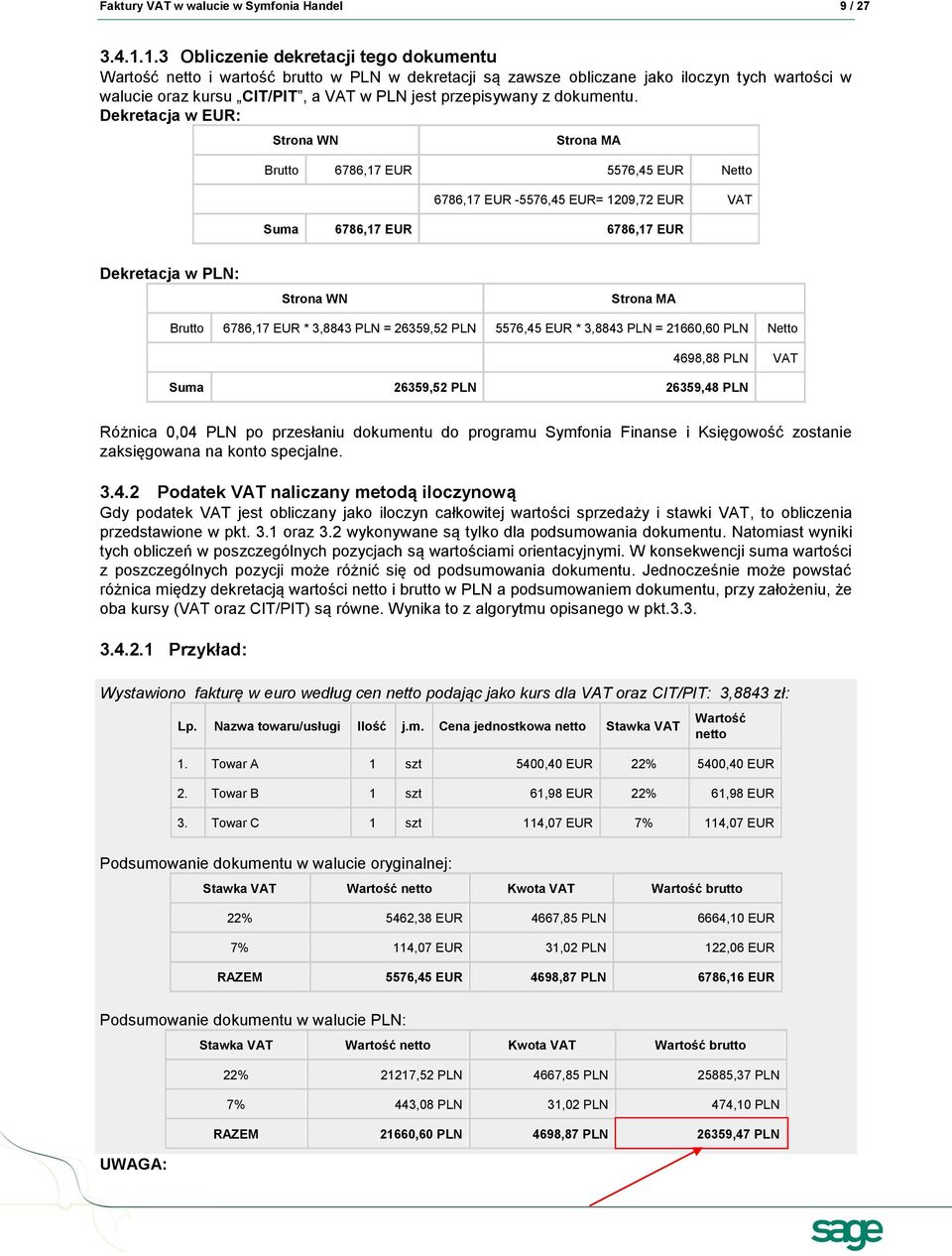 Dekretacja w EUR: Strona WN Strona MA Brutto 6786,17 EUR 5576,45 EUR Netto 6786,17 EUR -5576,45 EUR= 1209,72 EUR Suma 6786,17 EUR 6786,17 EUR Dekretacja w : Strona WN Strona MA Brutto 6786,17 EUR *