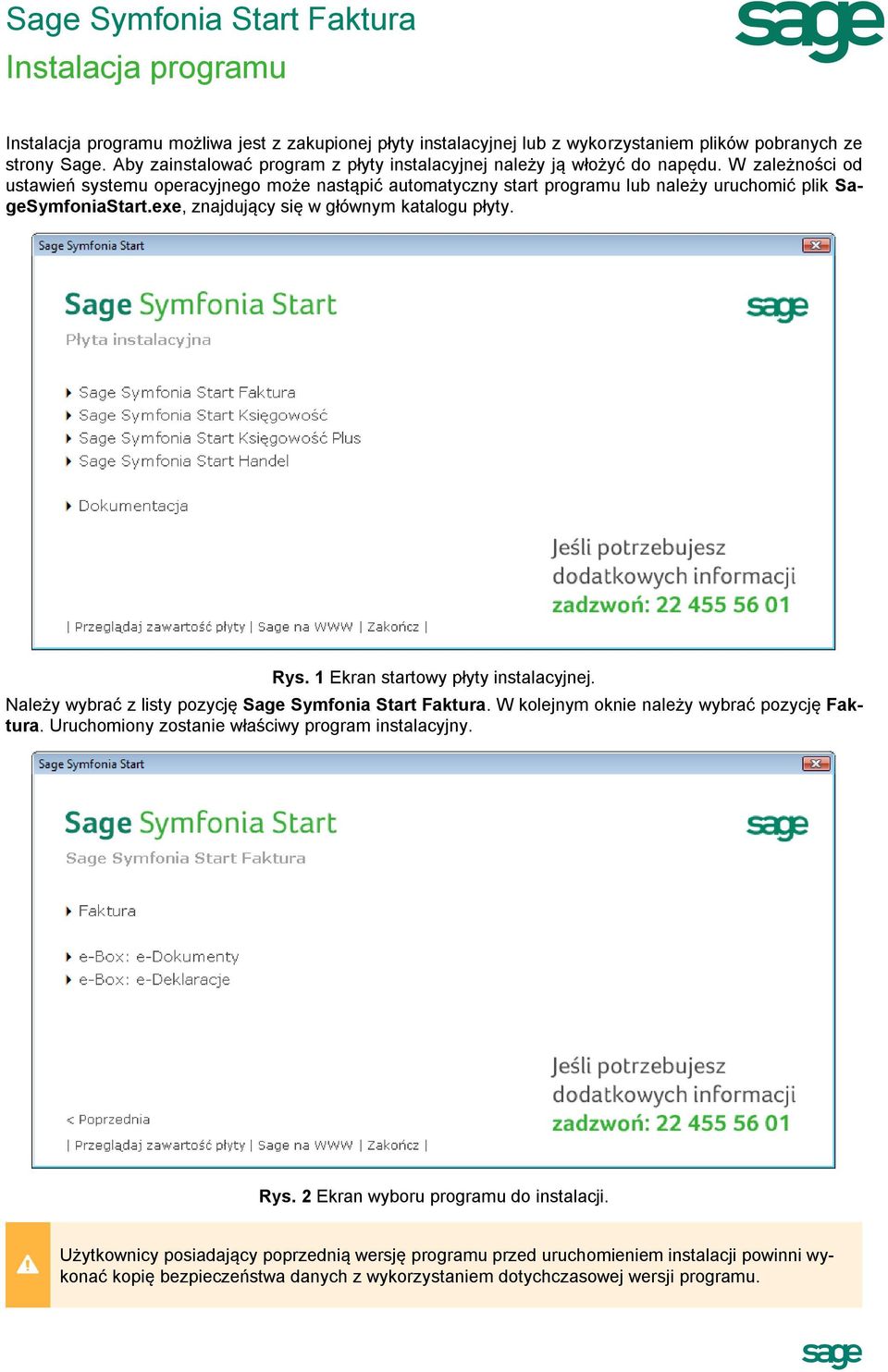 W zależności od ustawień systemu operacyjnego może nastąpić automatyczny start programu lub należy uruchomić plik SageSymfoniaStart.exe, znajdujący się w głównym katalogu płyty. Rys.