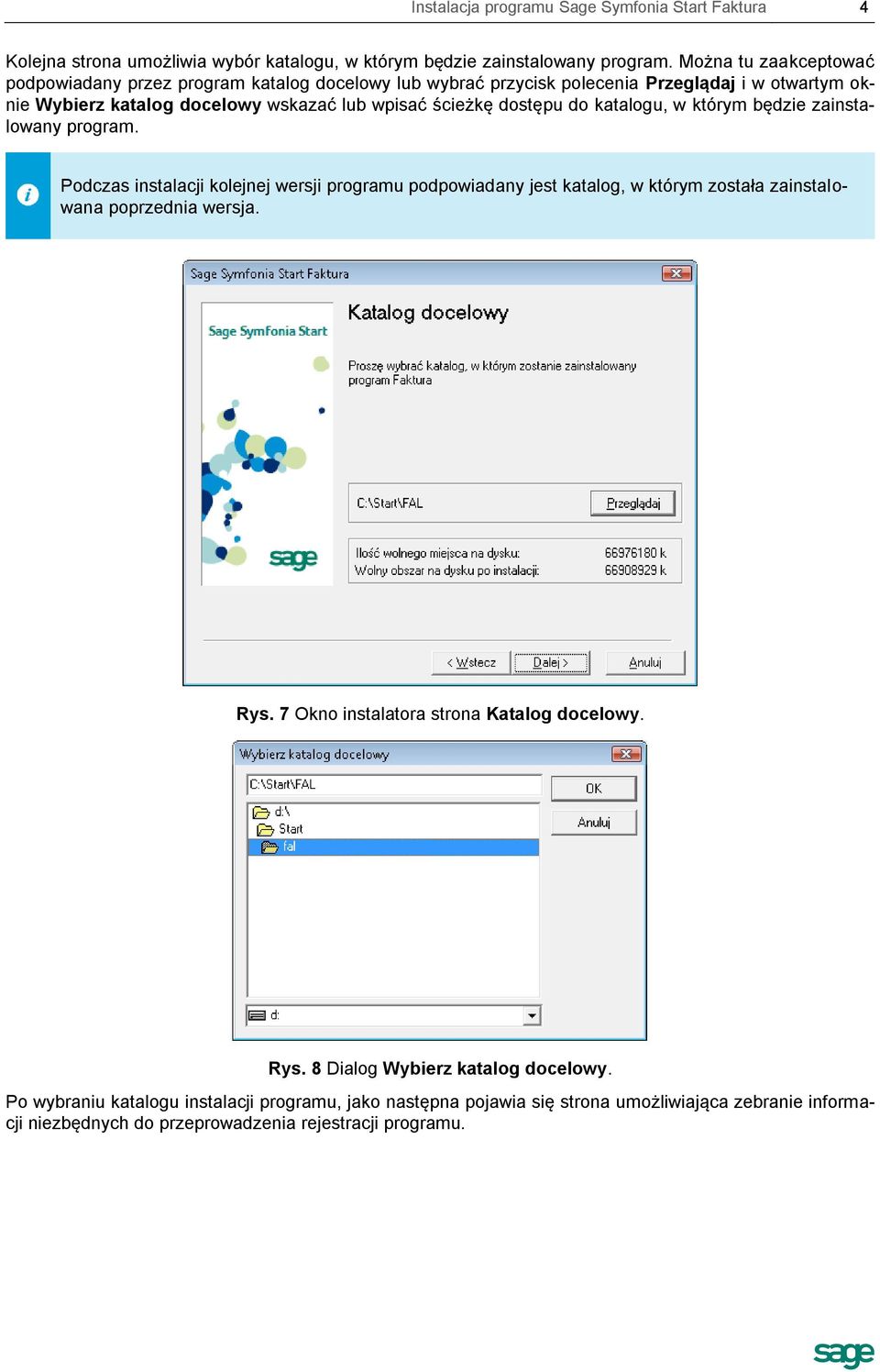 dostępu do katalogu, w którym będzie zainstalowany program. Podczas instalacji kolejnej wersji programu podpowiadany jest katalog, w którym została zainstalowana poprzednia wersja. Rys.