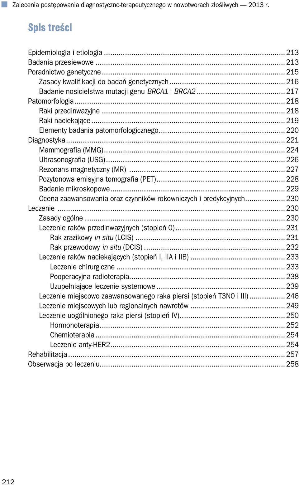 .. 219 Elementy badania patomorfologicznego... 220 Diagnostyka... 221 Mammografia (MMG)... 224 Ultrasonografia (USG)... 226 Rezonans magnetyczny (MR)... 227 Pozytonowa emisyjna tomografia (PET).
