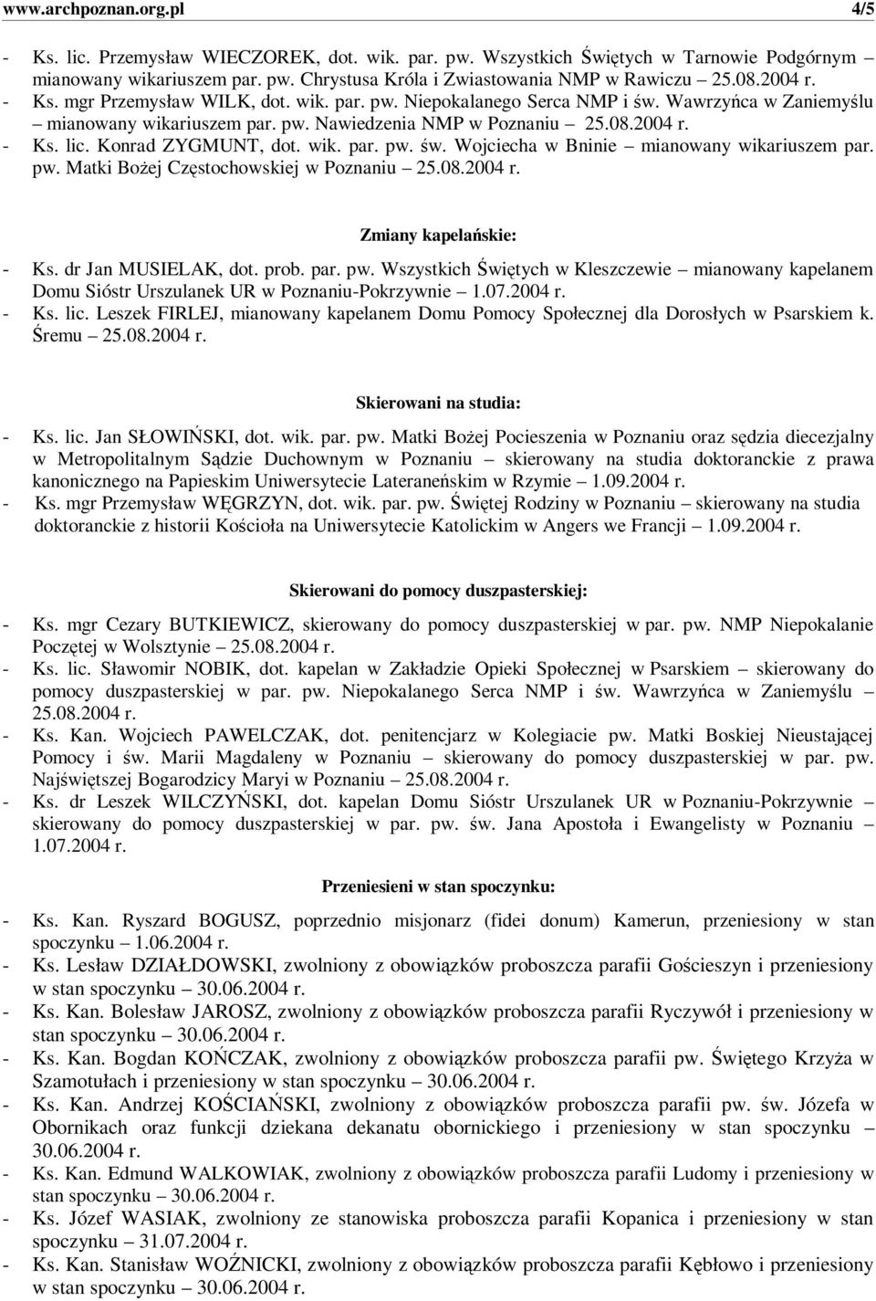 Konrad ZYGMUNT, dot. wik. par. pw. w. Wojciecha w Bninie mianowany wikariuszem par. pw. Matki Boej Czstochowskiej w Poznaniu 25.08.2004 r. Zmiany kapelaskie: - Ks. dr Jan MUSIELAK, dot. prob. par. pw. Wszystkich witych w Kleszczewie mianowany kapelanem Domu Sióstr Urszulanek UR w Poznaniu-Pokrzywnie 1.