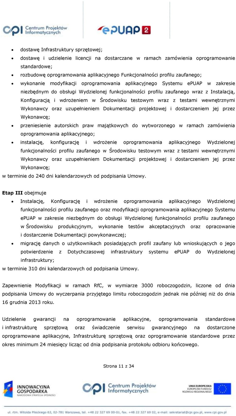 w Środowisku testowym wraz z testami wewnętrznymi Wykonawcy oraz uzupełnieniem Dokumentacji projektowej i dostarczeniem jej przez Wykonawcę; przeniesienie autorskich praw majątkowych do wytworzonego