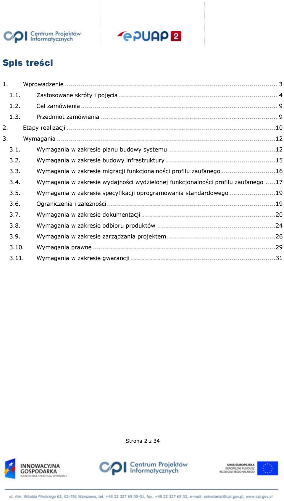 Wymagania w zakresie wydajności wydzielonej funkcjonalności profilu zaufanego... 17 3.5. Wymagania w zakresie specyfikacji oprogramowania standardowego... 19 3.6. Ograniczenia i zależności... 19 3.7. Wymagania w zakresie dokumentacji.