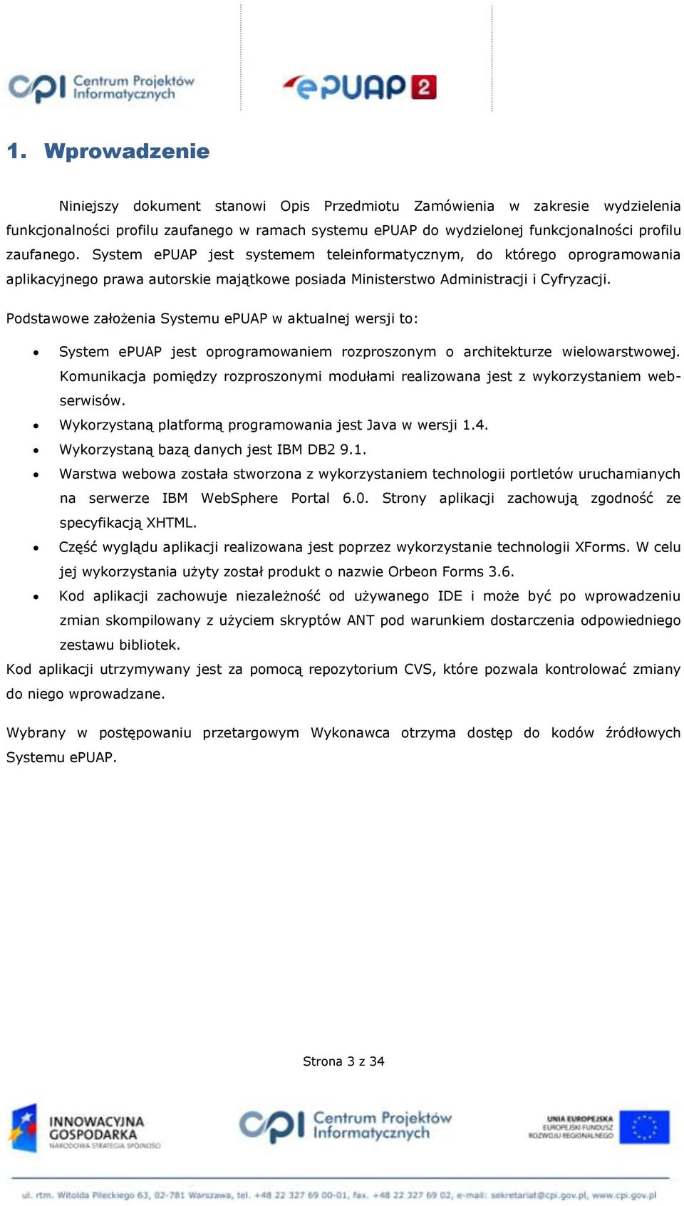 Podstawowe założenia Systemu epuap w aktualnej wersji to: System epuap jest oprogramowaniem rozproszonym o architekturze wielowarstwowej.