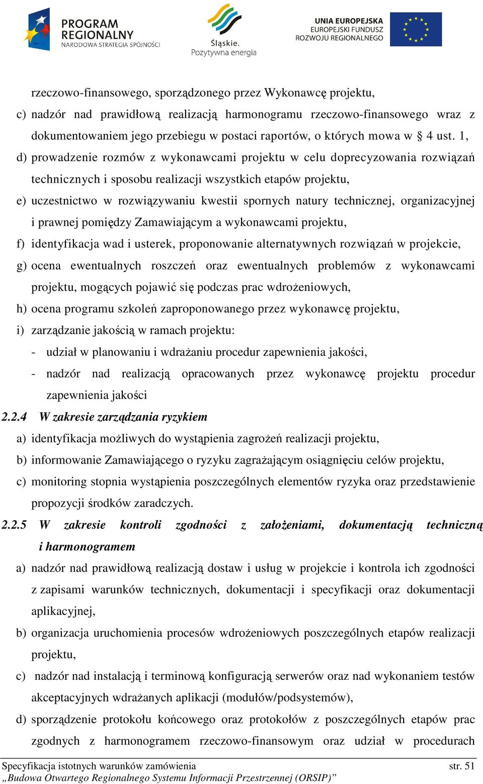 1, d) prowadzenie rozmów z wykonawcami projektu w celu doprecyzowania rozwiązań technicznych i sposobu realizacji wszystkich etapów projektu, e) uczestnictwo w rozwiązywaniu kwestii spornych natury