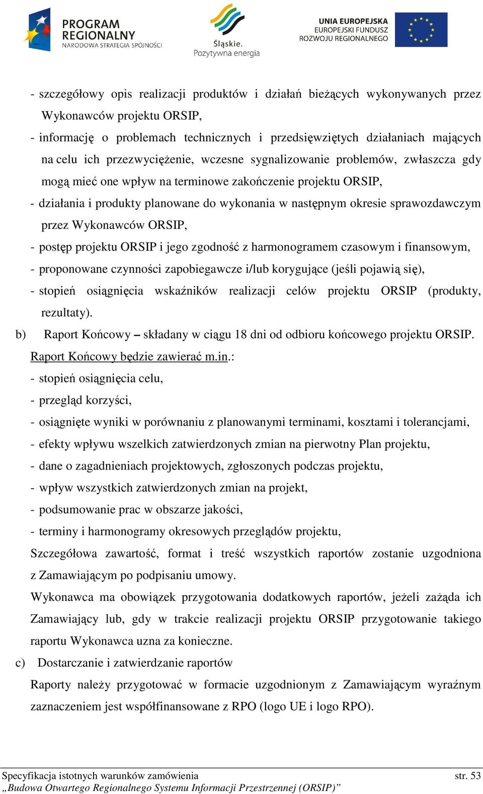 sprawozdawczym przez Wykonawców ORSIP, - postęp projektu ORSIP i jego zgodność z harmonogramem czasowym i finansowym, - proponowane czynności zapobiegawcze i/lub korygujące (jeśli pojawią się), -