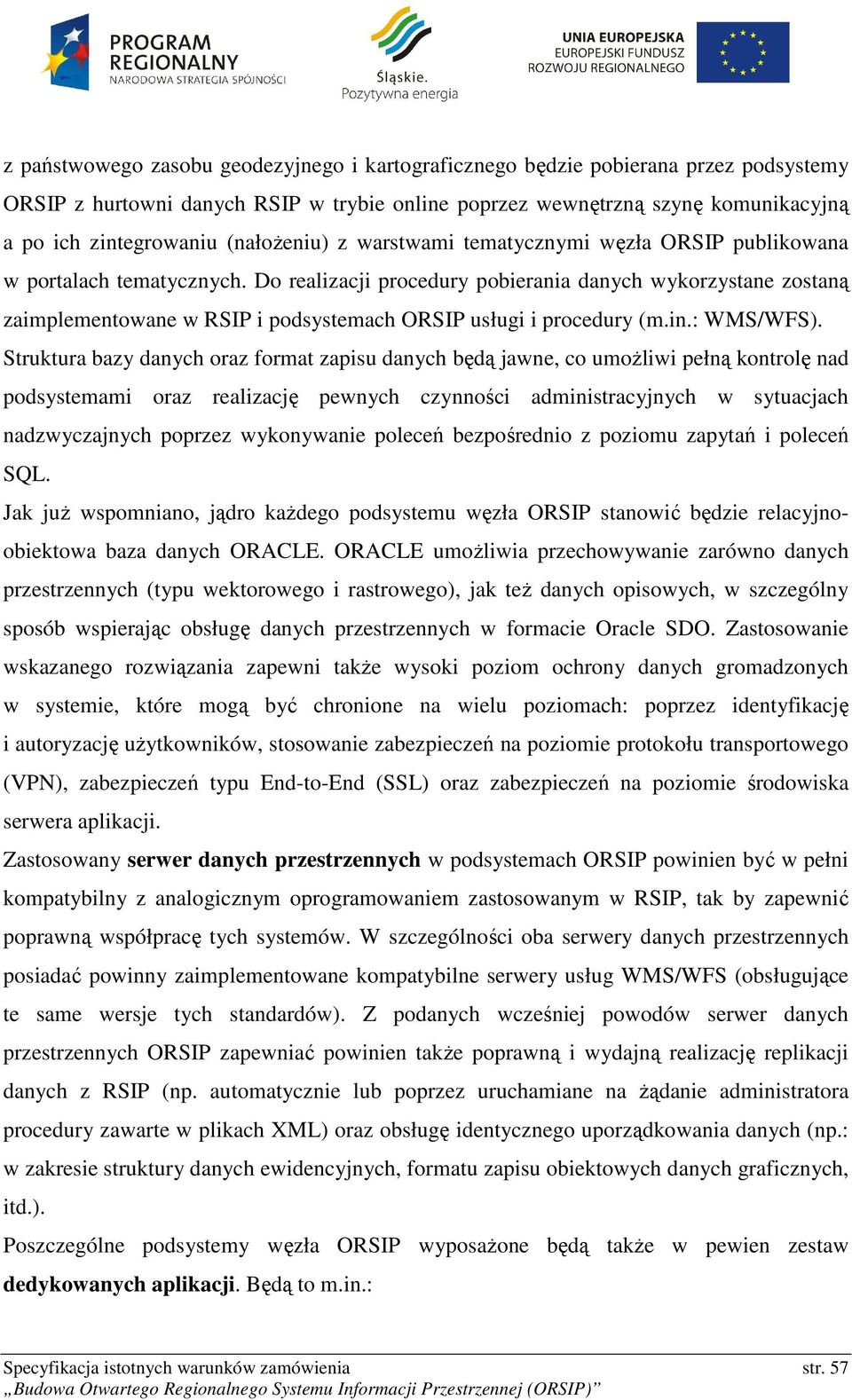Do realizacji procedury pobierania danych wykorzystane zostaną zaimplementowane w RSIP i podsystemach ORSIP usługi i procedury (m.in.: WMS/WFS).